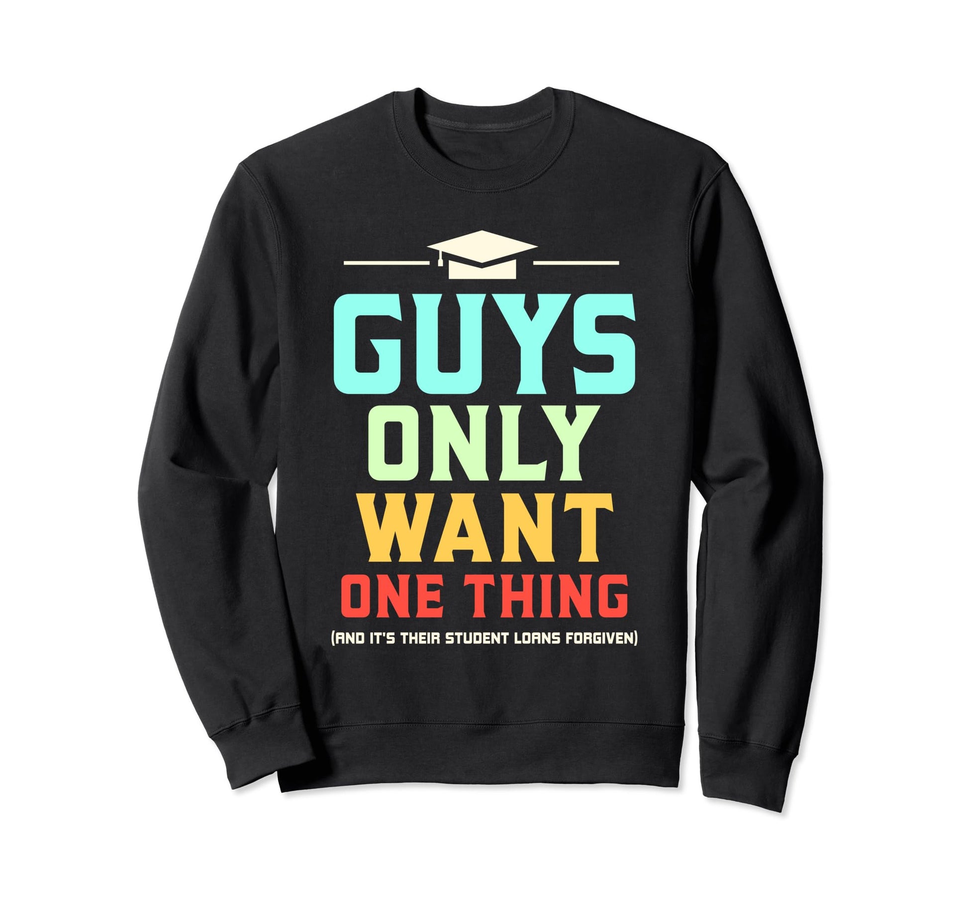 Student Loans Forgiven Dad Guys Sweatshirt - Graphic Print for Adults - T-Shirt, Sweatshirt, Hoodie