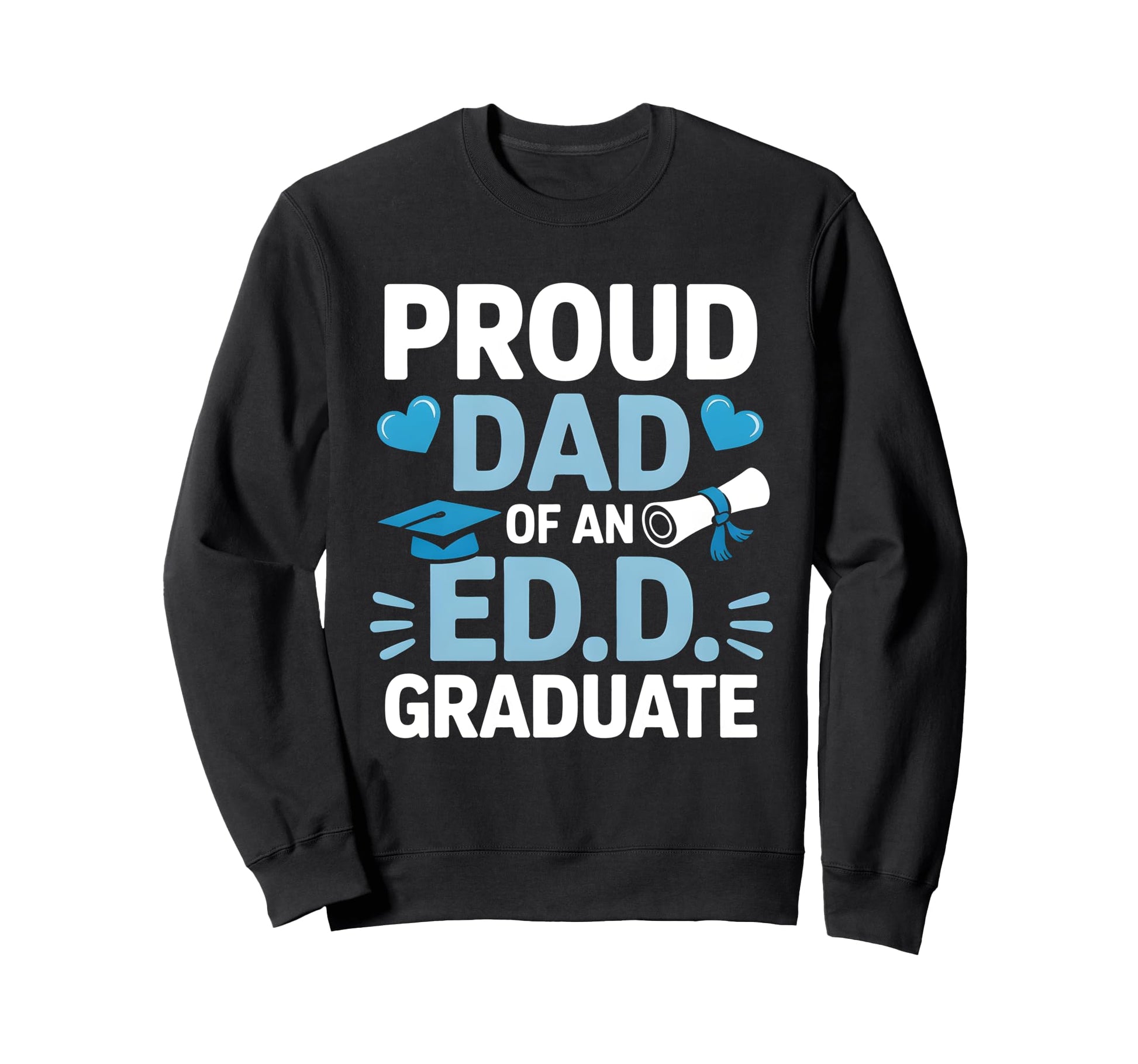 Proud Dad Ed D Graduate Doctoral Sweatshirt - Fun Novelty Design Men Women - T-Shirt, Sweatshirt, Hoodie