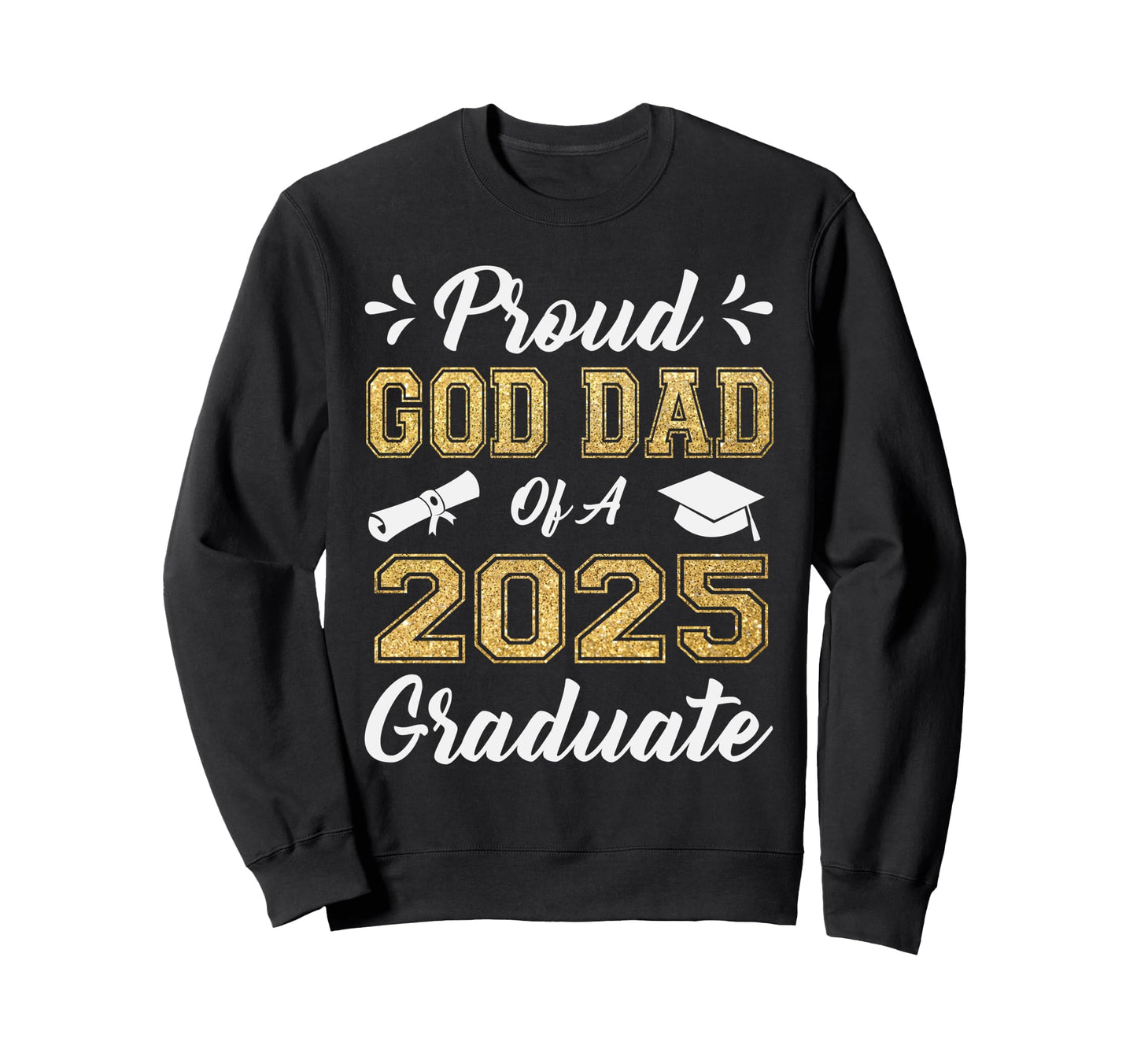 Proud God Dad 2025 Graduate Class Sweatshirt - Trendy Graphic Men Women - T-Shirt, Sweatshirt, Hoodie
