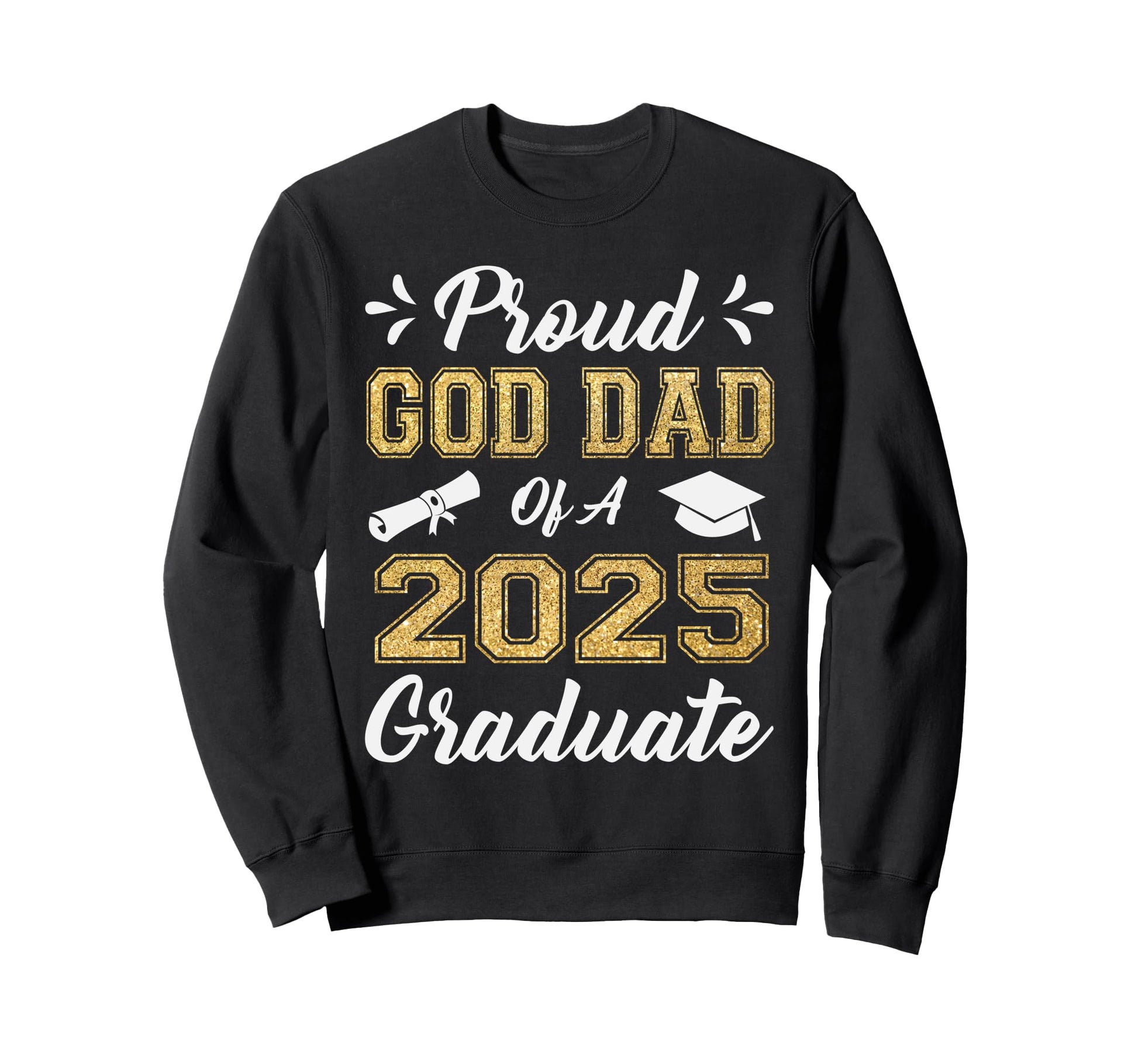 Proud God Dad 2025 Graduate Class Sweatshirt - Trendy Graphic Men Women - T-Shirt, Sweatshirt, Hoodie