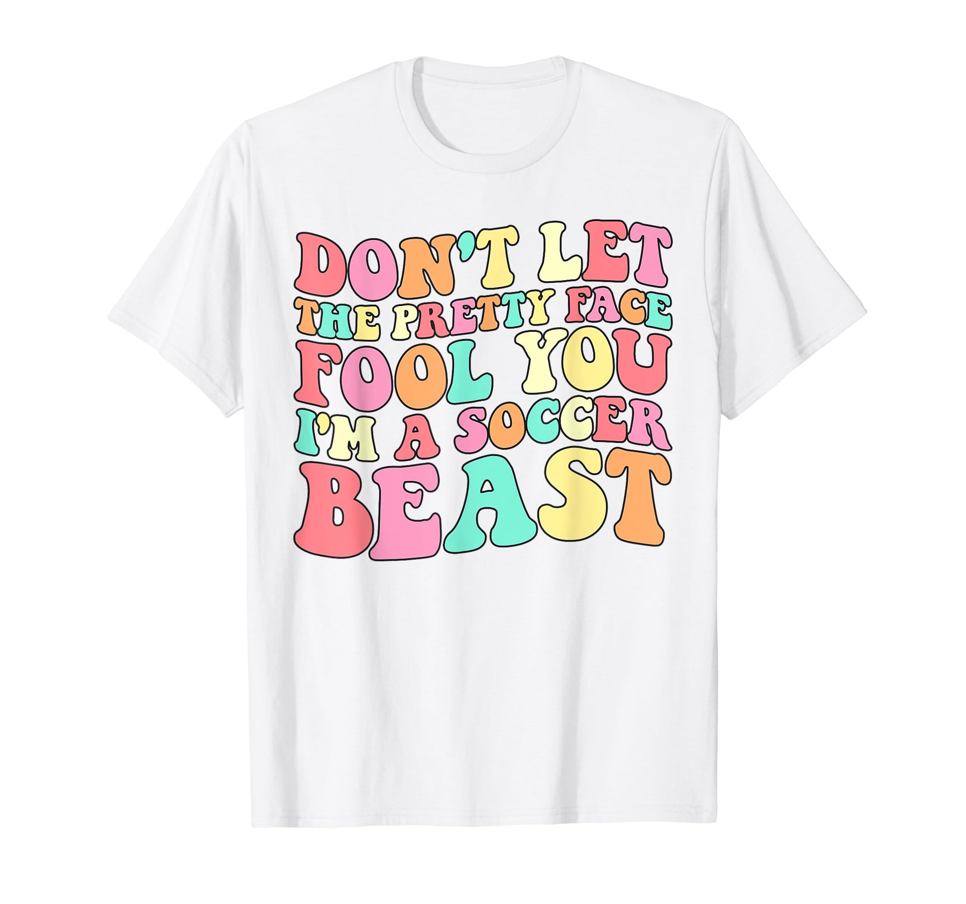 Dont Let Pretty Face Fool You Im Soccer T-Shirt - Unique Graphic Unisex - T-Shirt, Sweatshirt, Hoodie