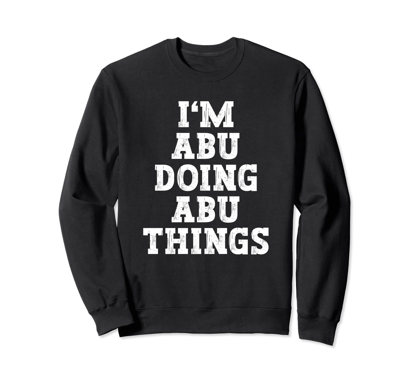 Im Abu Doing Abu Things Funny Name Sweatshirt - Custom Art Print Men Women - T-Shirt, Sweatshirt, Hoodie