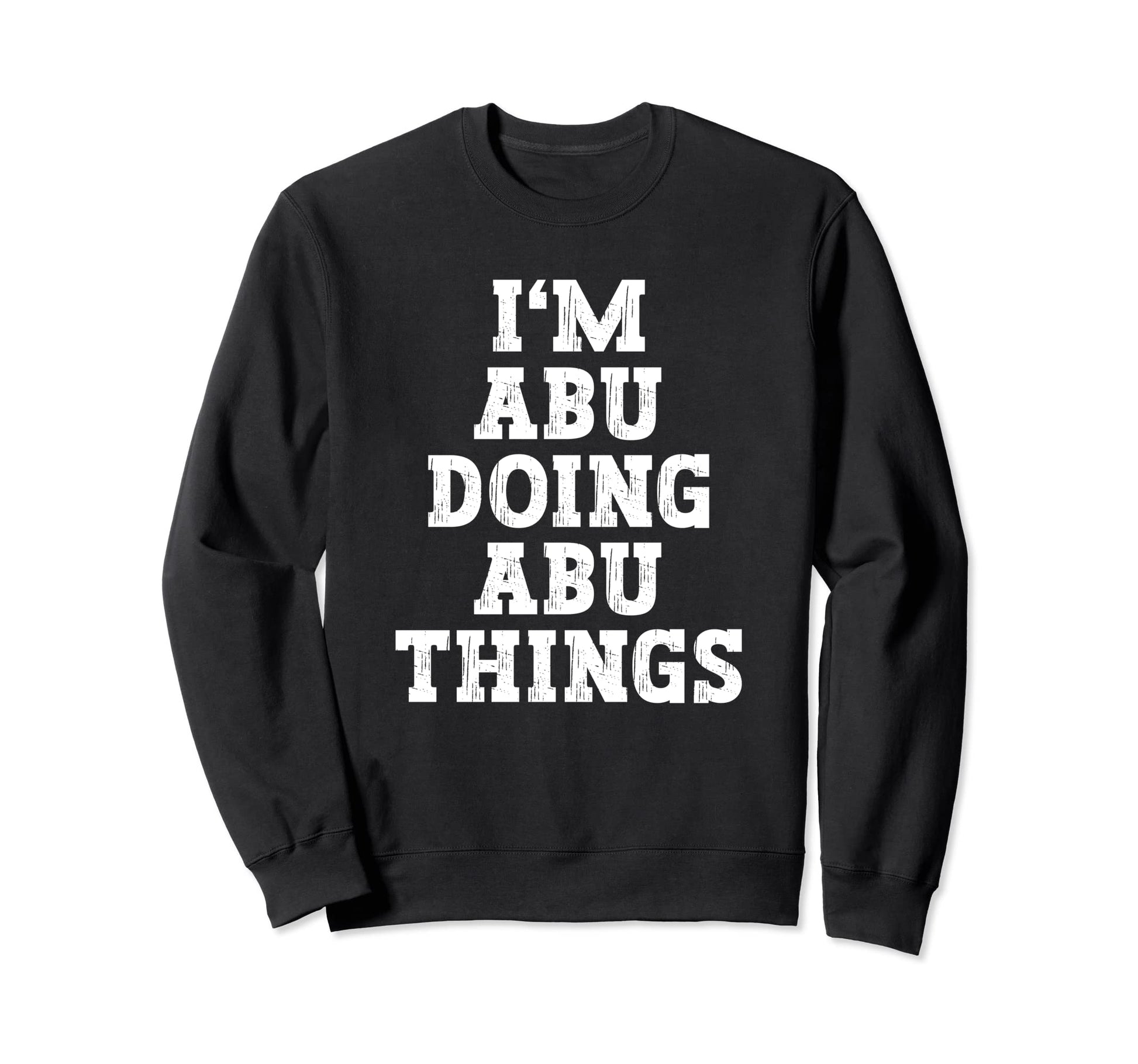 Im Abu Doing Abu Things Funny Name Sweatshirt - Custom Art Print Men Women - T-Shirt, Sweatshirt, Hoodie