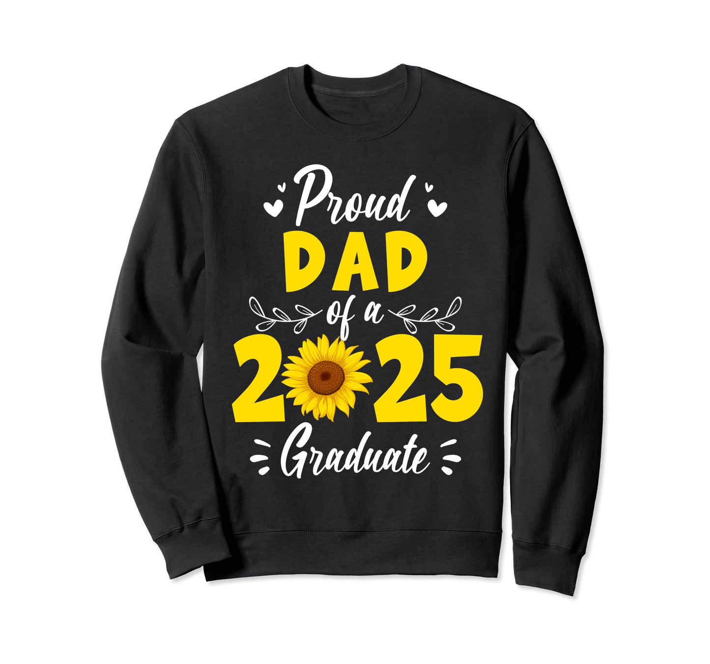 Sunflower Proud Dad 2025 Graduate Sweatshirt - Graphic Print Men Women - T-Shirt, Sweatshirt, Hoodie