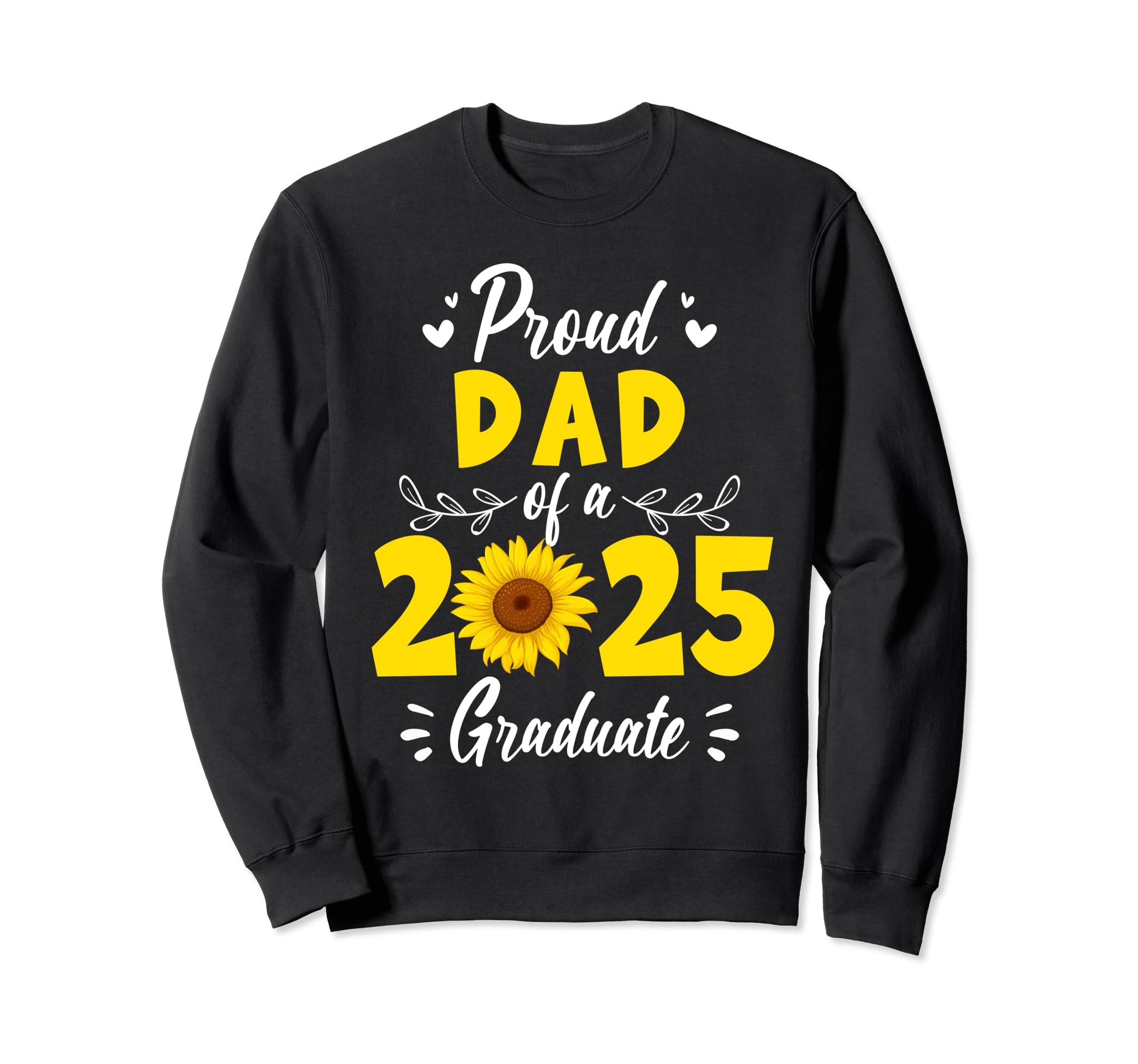 Sunflower Proud Dad 2025 Graduate Sweatshirt - Graphic Print Men Women - T-Shirt, Sweatshirt, Hoodie