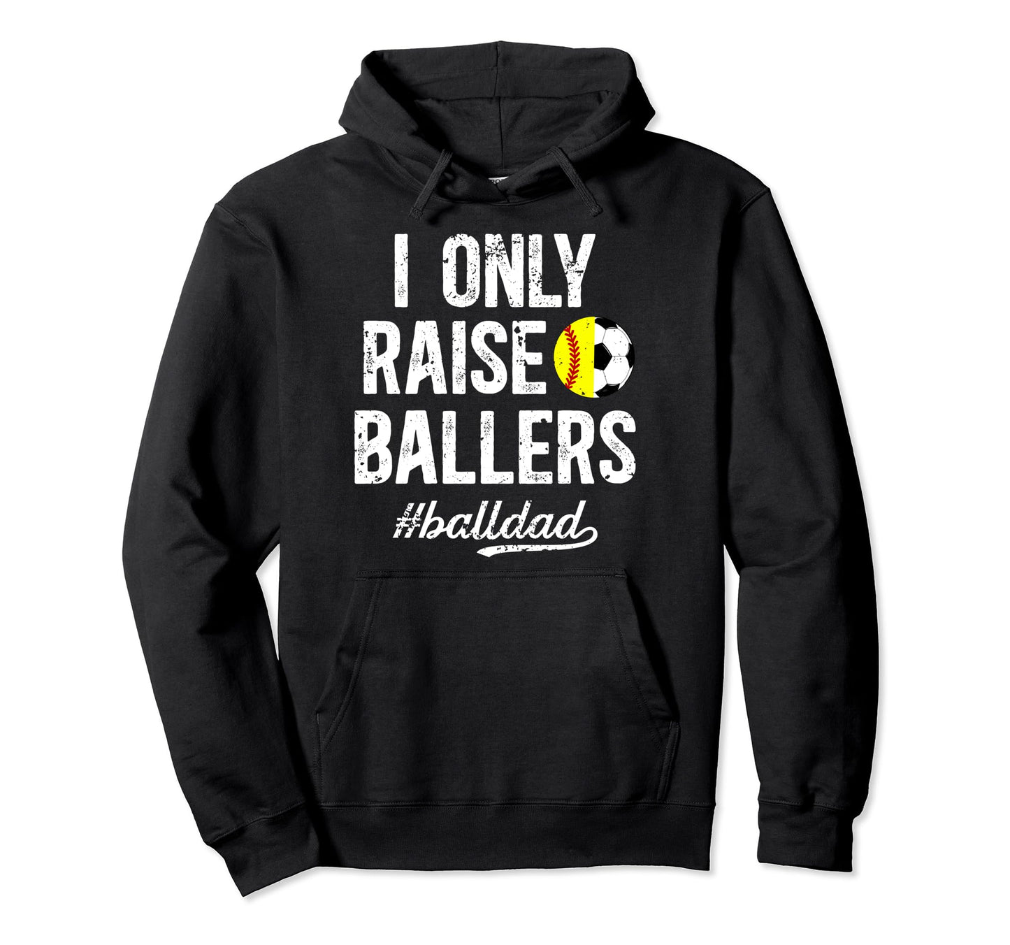 I Only Raise Ballers Ball Dad Soccer Hoodie - Trendy Graphic for Adults - T-Shirt, Sweatshirt, Hoodie