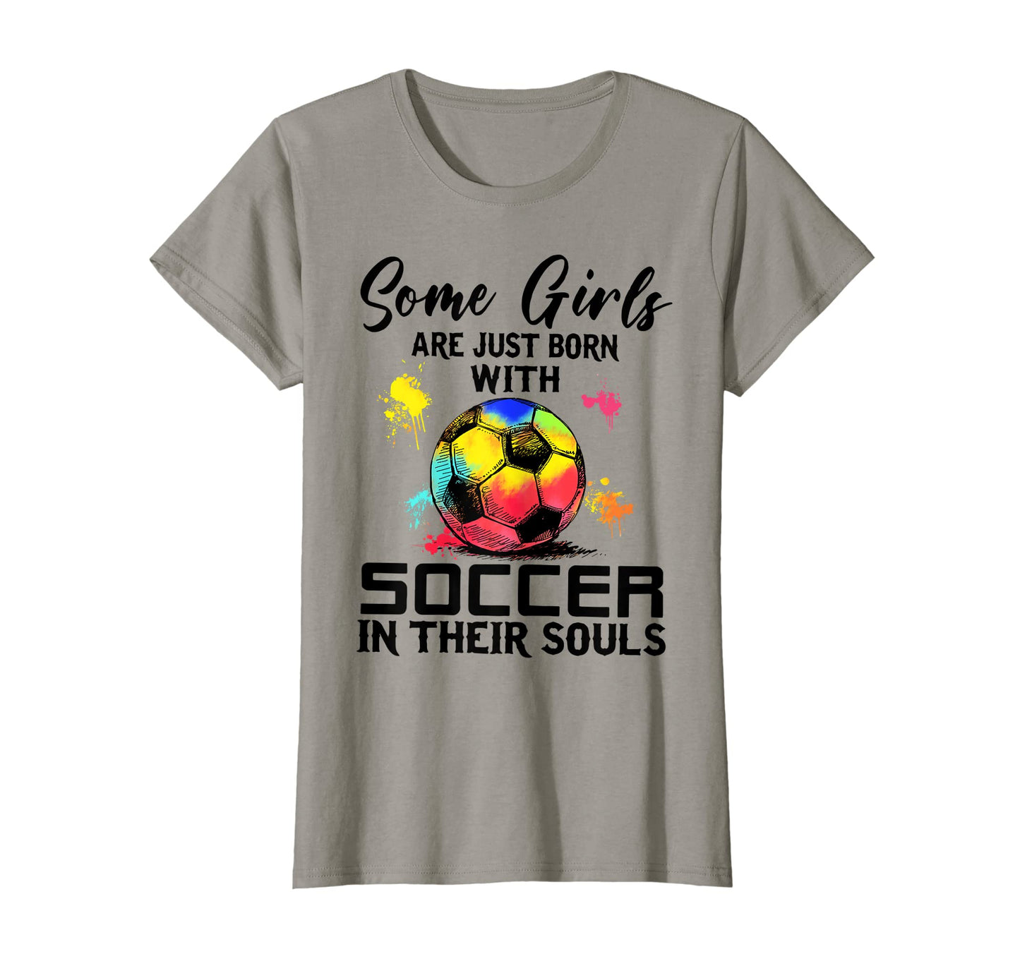 Some Are Just Born Soccer Their Souls T-Shirt - Novelty Apparel Unisex - T-Shirt, Sweatshirt, Hoodie
