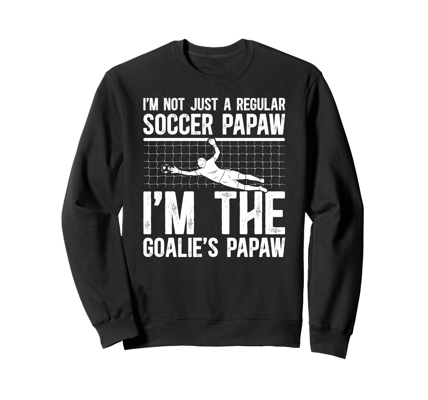 Im Soccer Goalie Papaw Soccer Sweatshirt - Aesthetic Graphic Unisex - T-Shirt, Sweatshirt, Hoodie