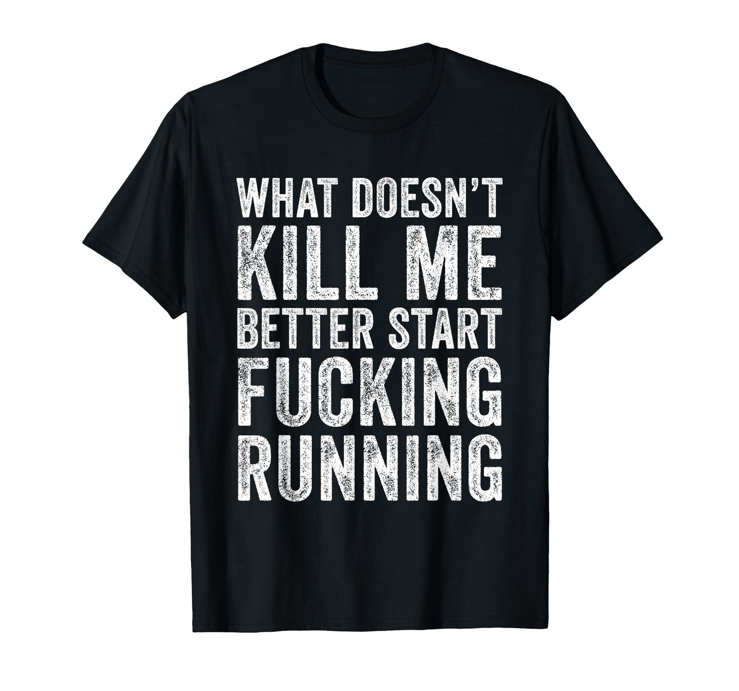 What Doesnt Kill Me Better Start T-Shirt - Fun Novelty Design for Adults - T-Shirt, Sweatshirt, Hoodie