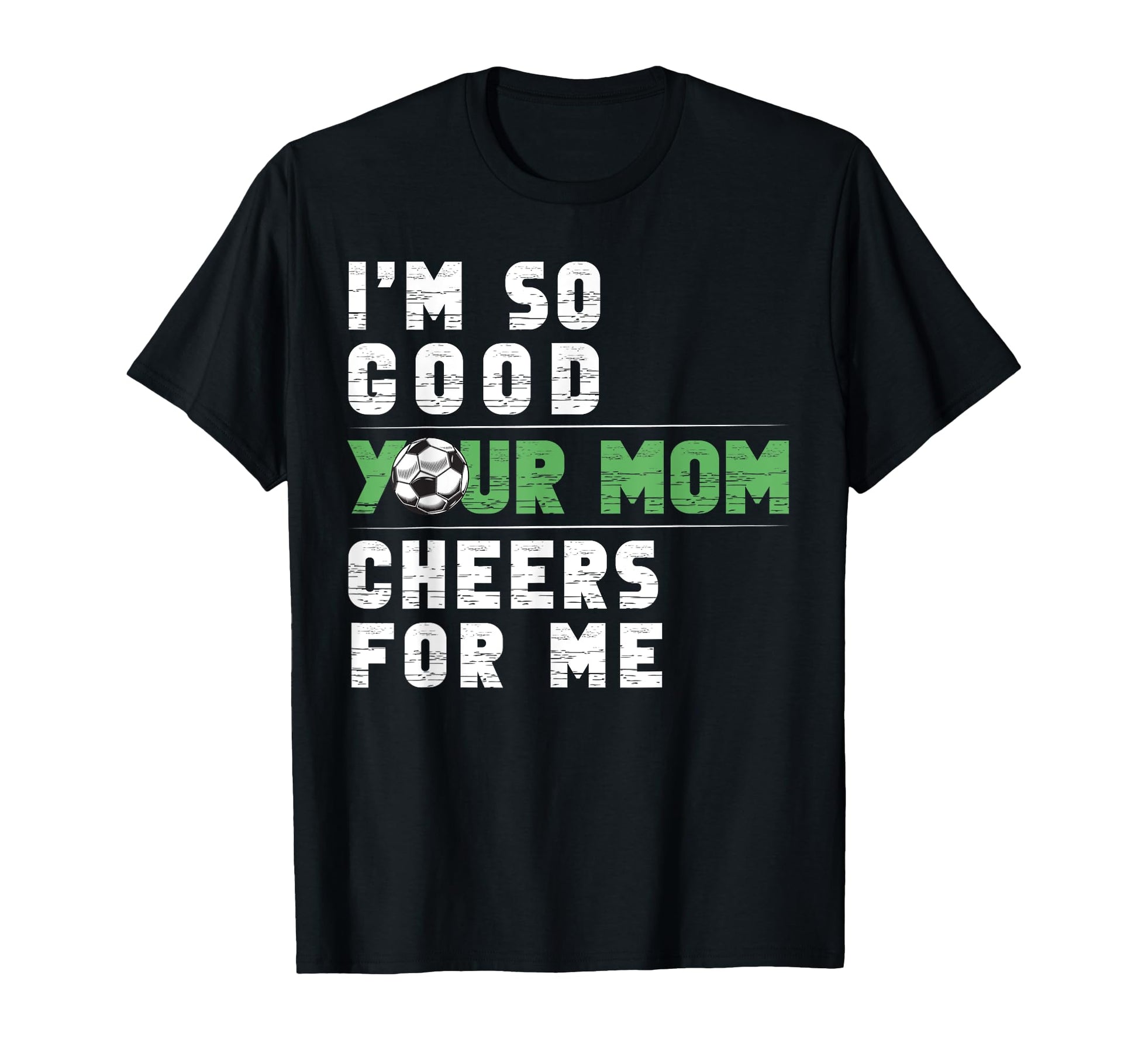 Im So Good Your Mom Cheers Me T-Shirt - Casual Everyday Wear for Adults - T-Shirt, Sweatshirt, Hoodie