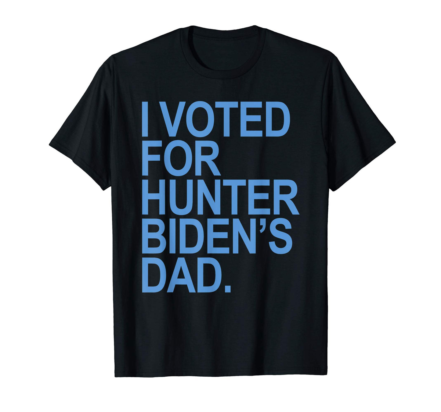 I Voted Hunter Bidens Dad T-Shirt - Casual Everyday Wear Unisex - T-Shirt, Sweatshirt, Hoodie