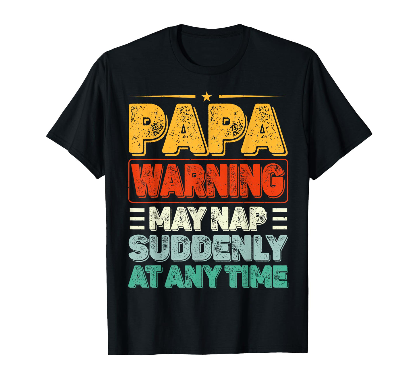 Papa Warning May Nap Suddenly Any T-Shirt - Casual Everyday Wear Unisex - T-Shirt, Sweatshirt, Hoodie