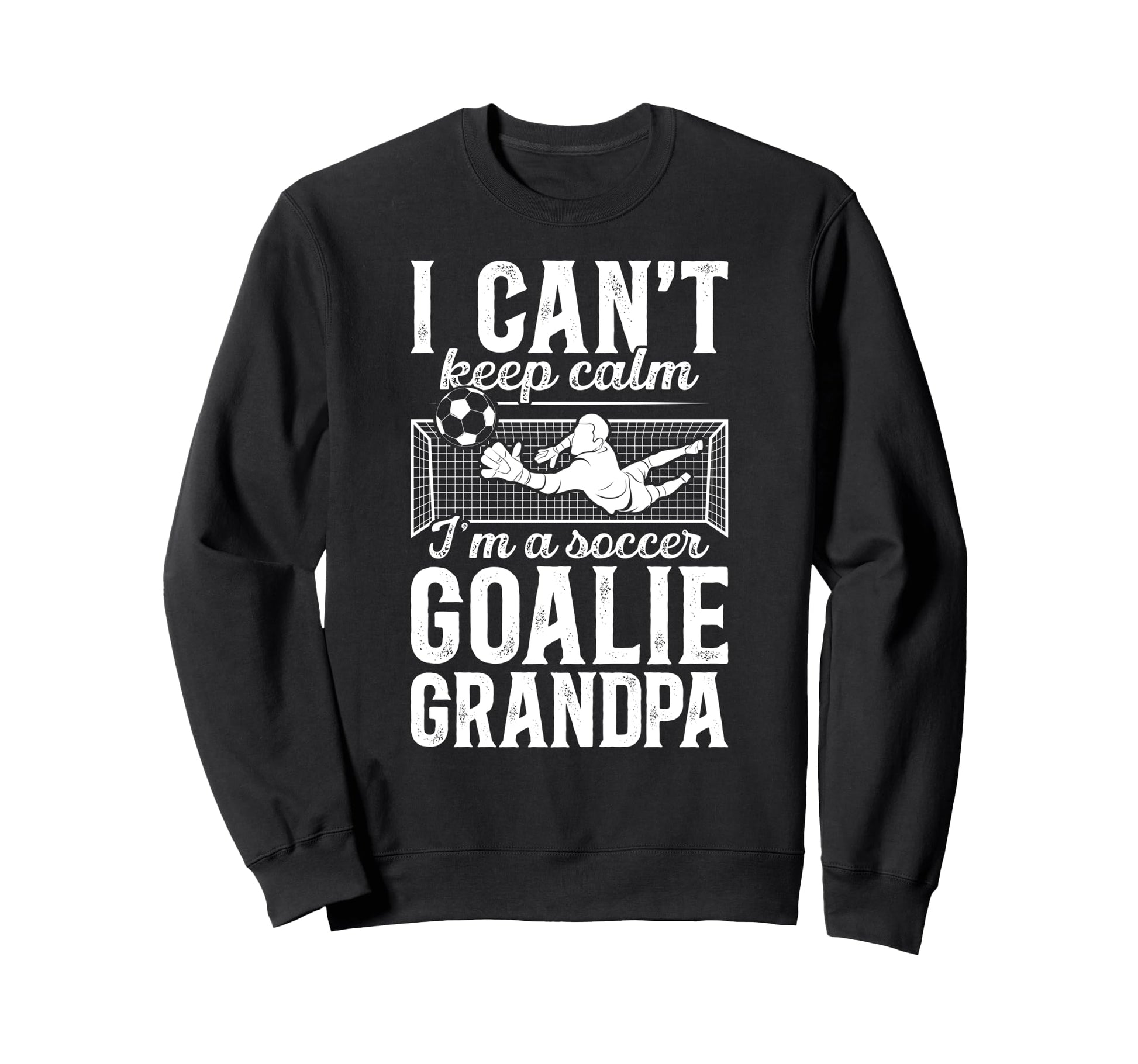 Im Soccer Goalie Grandpa Soccer Sweatshirt - Trendy Graphic Men Women - T-Shirt, Sweatshirt, Hoodie