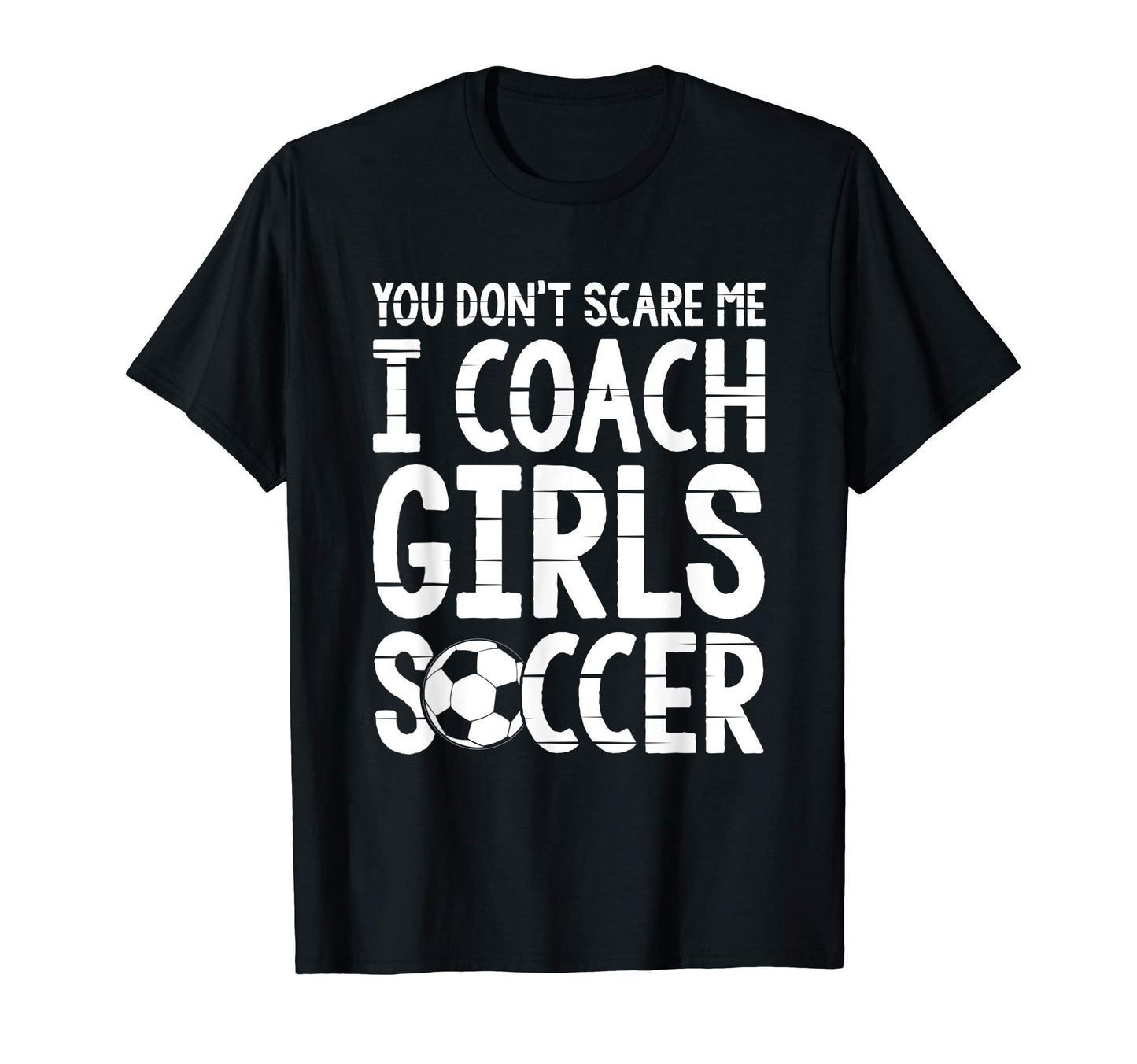 You Dont Scare Me I Coach Soccer Funny T-Shirt - Minimalist Print Unisex - T-Shirt, Sweatshirt, Hoodie