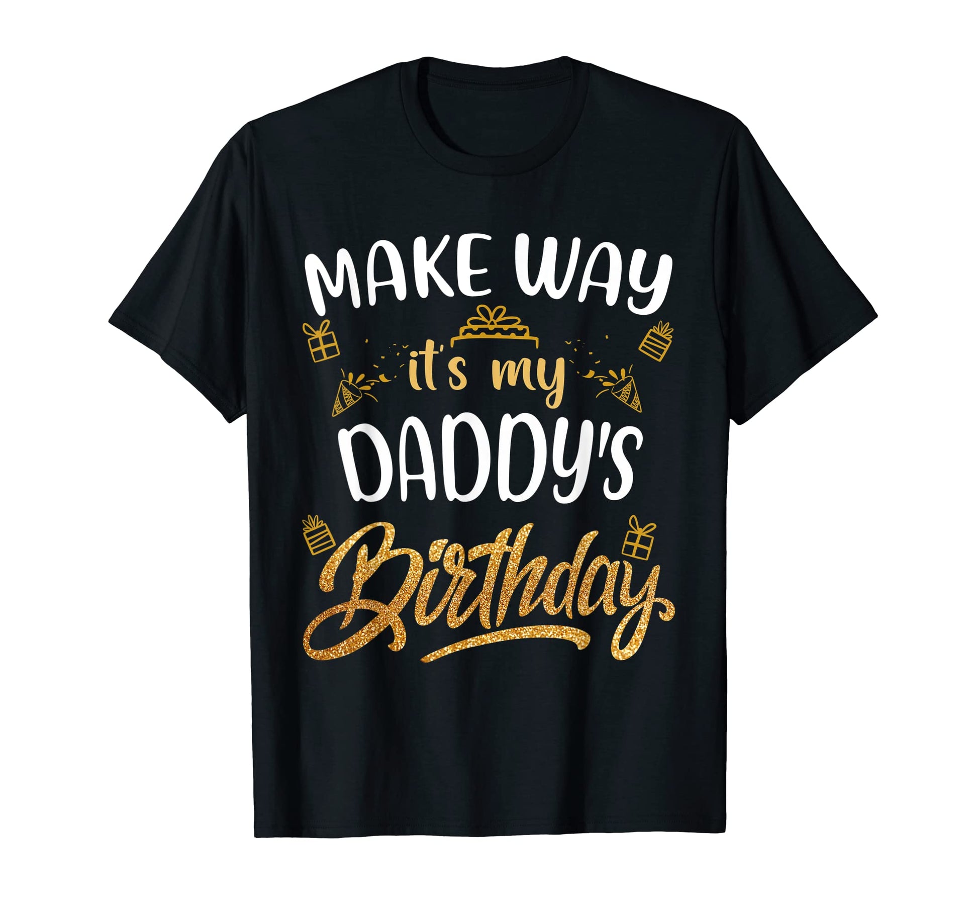 Birthday Dad Party Make Way Its My T-Shirt - Casual Everyday Wear Unisex - T-Shirt, Sweatshirt, Hoodie