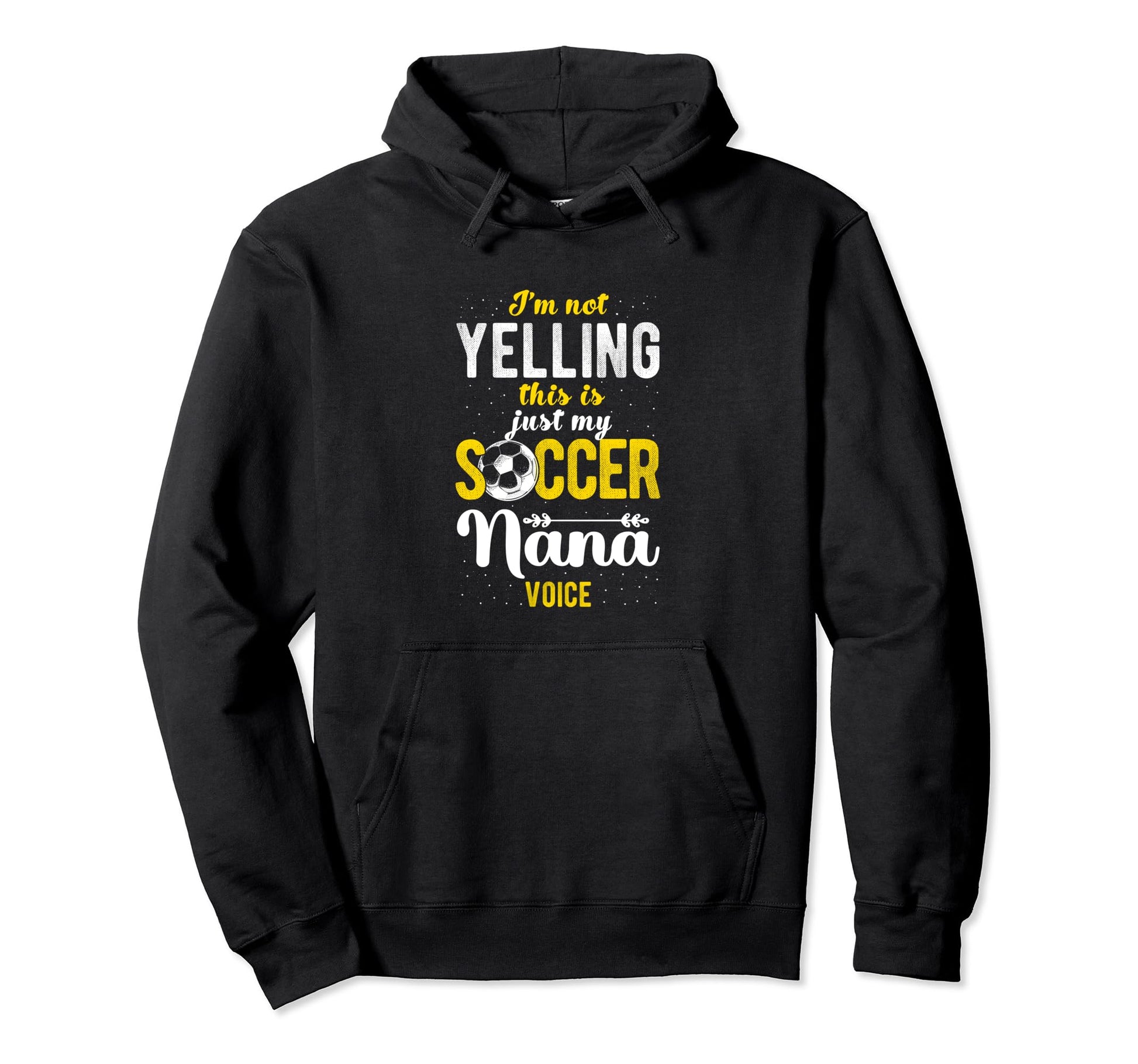 Im Not Yelling This Is My Soccer Nana Voice Hoodie - Unique Graphic Unisex - T-Shirt, Sweatshirt, Hoodie