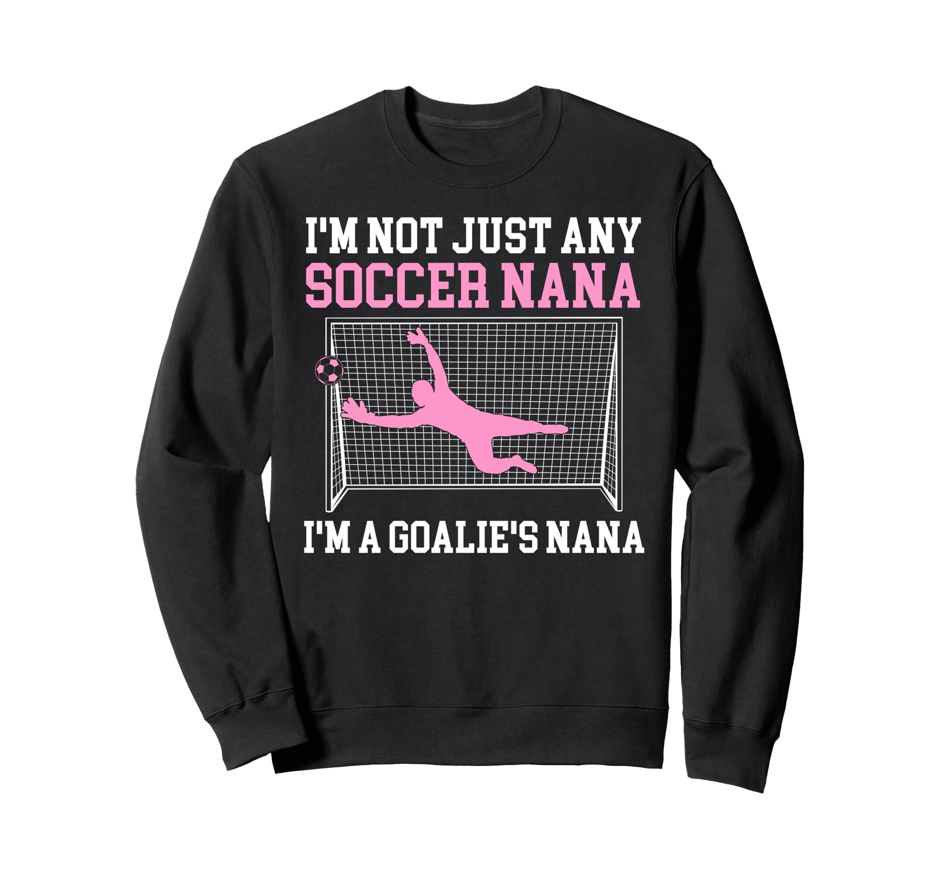Im Soccer Goalie Nana Soccer Keeper Sweatshirt - Trendy Graphic Men Women - T-Shirt, Sweatshirt, Hoodie
