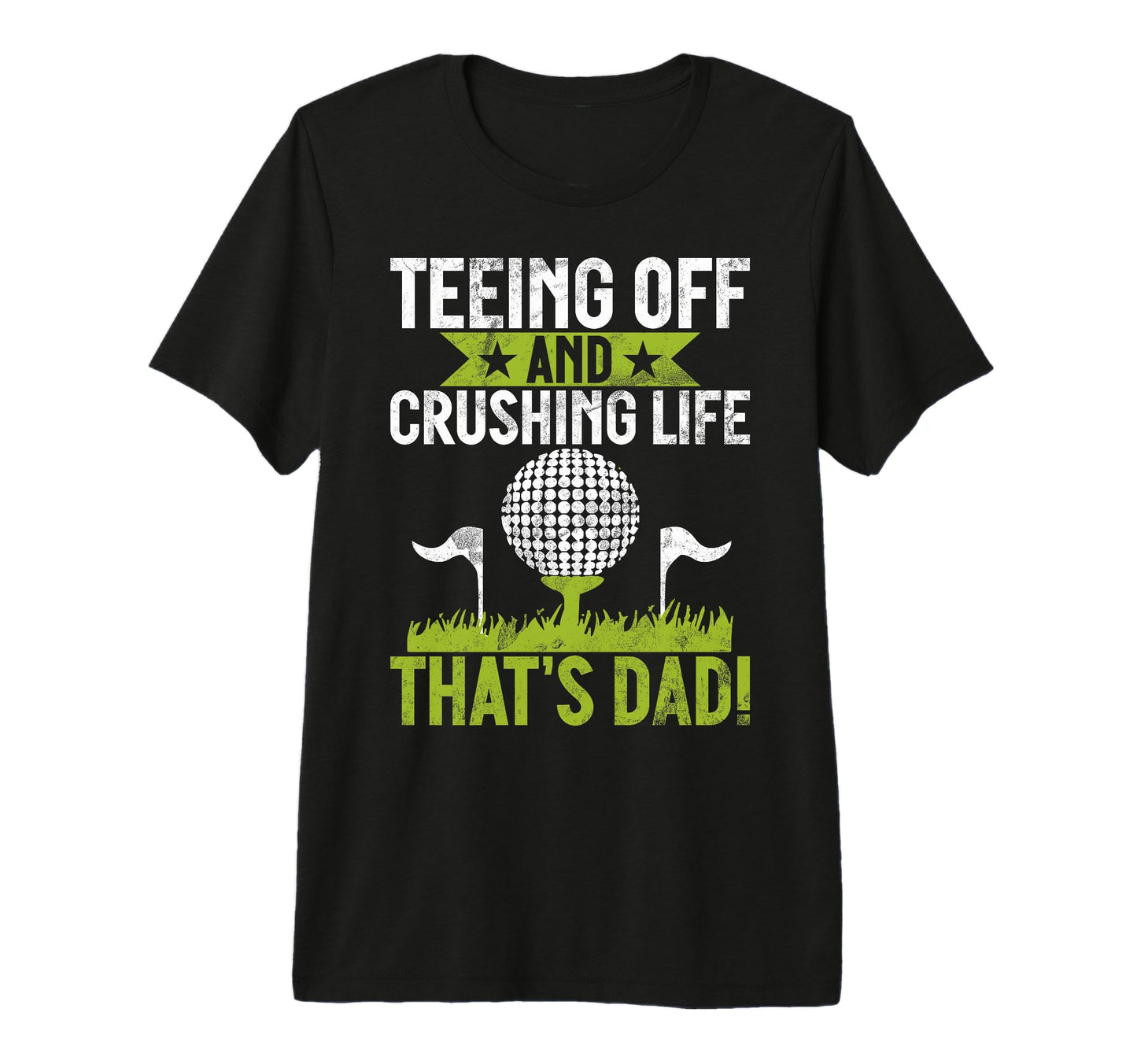 Teeing Off And Crushing Life Thats Dad T-Shirt - Fun Novelty Design Unisex - T-Shirt, Sweatshirt, Hoodie