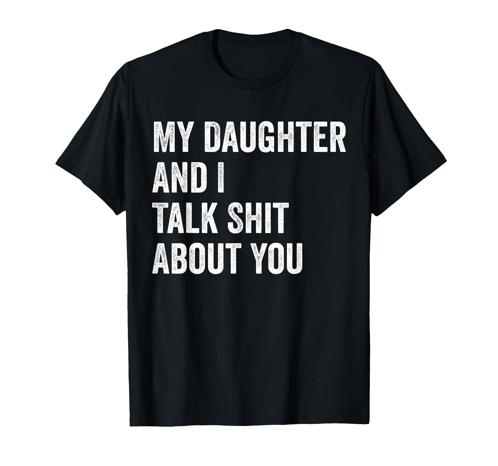 My Daughter And I Talk Sh T About You T-Shirt - Unique Graphic for Adults - T-Shirt, Sweatshirt, Hoodie