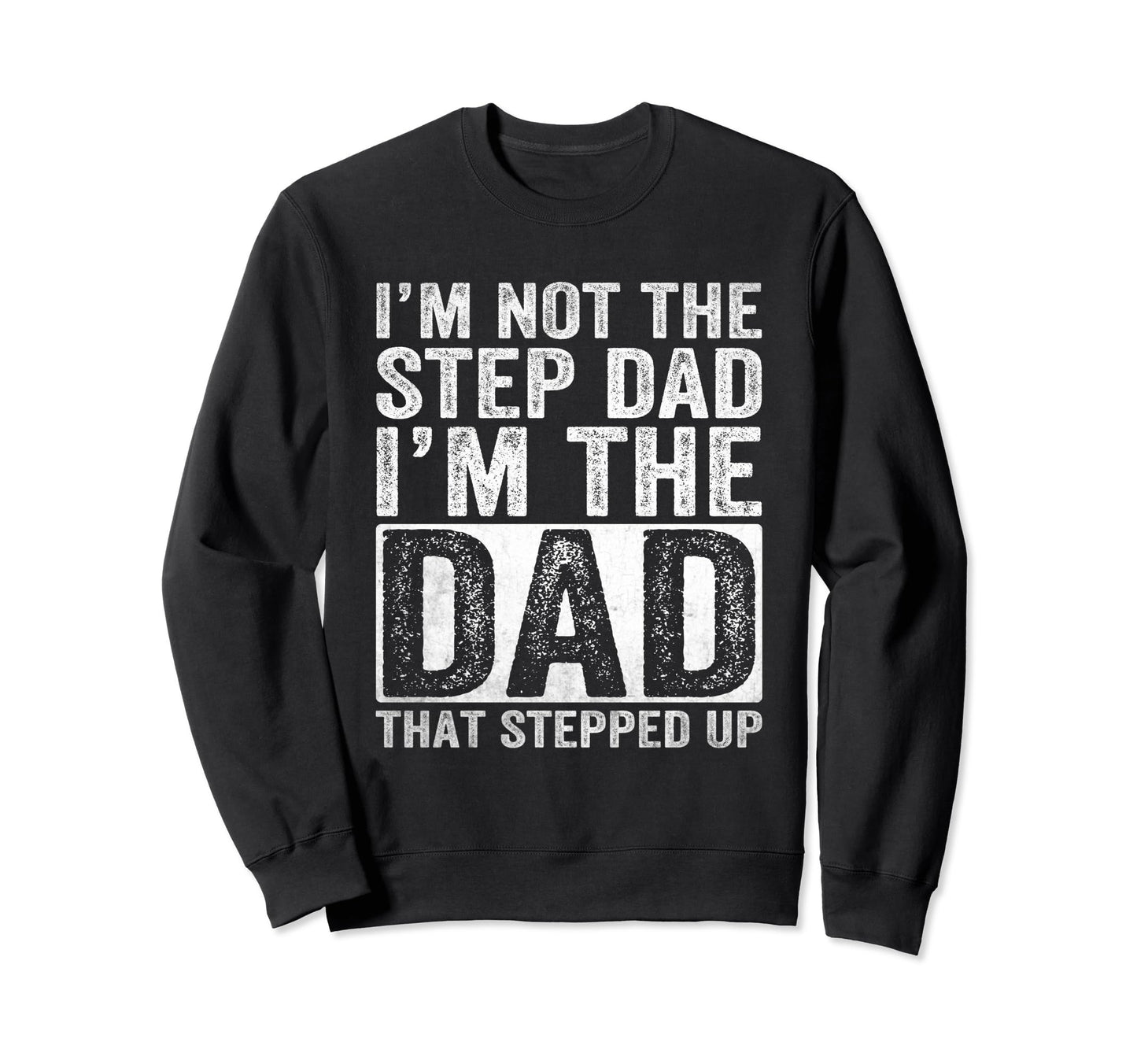 Im Not Step Dad Im Dad That Stepped Sweatshirt - Fun Novelty Design Unisex - T-Shirt, Sweatshirt, Hoodie