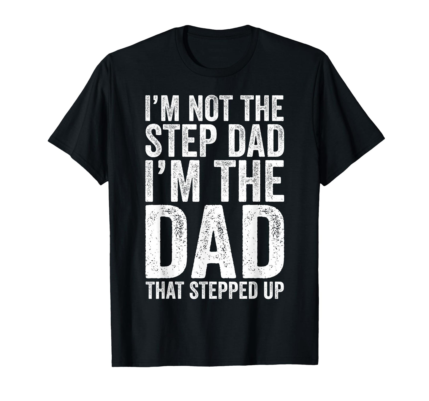 Im Not Step Dad Im Dad That Stepped Up T-Shirt - Custom Art Print Unisex - T-Shirt, Sweatshirt, Hoodie