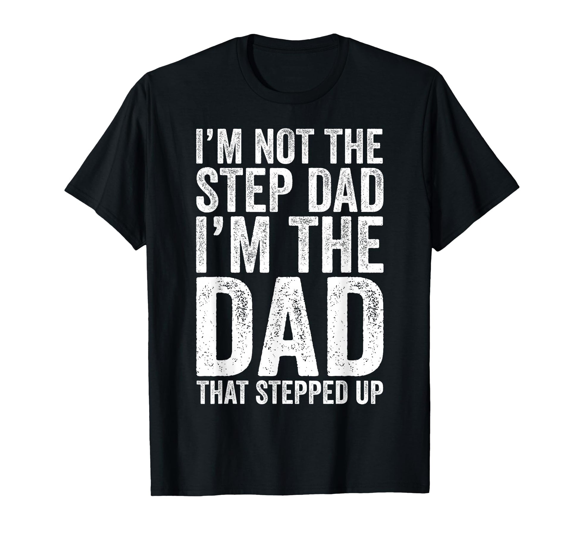 Im Not Step Dad Im Dad That Stepped Up T-Shirt - Custom Art Print Unisex - T-Shirt, Sweatshirt, Hoodie