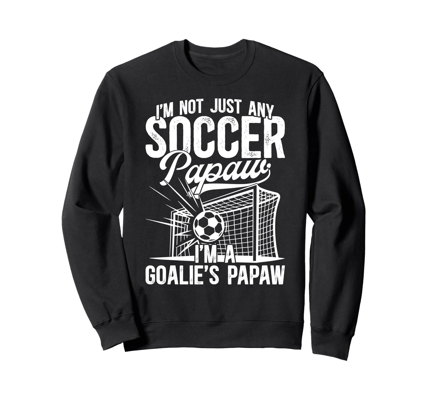 Im Soccer Goalie Papaw Soccer Sweatshirt - Trendy Graphic Men Women - T-Shirt, Sweatshirt, Hoodie