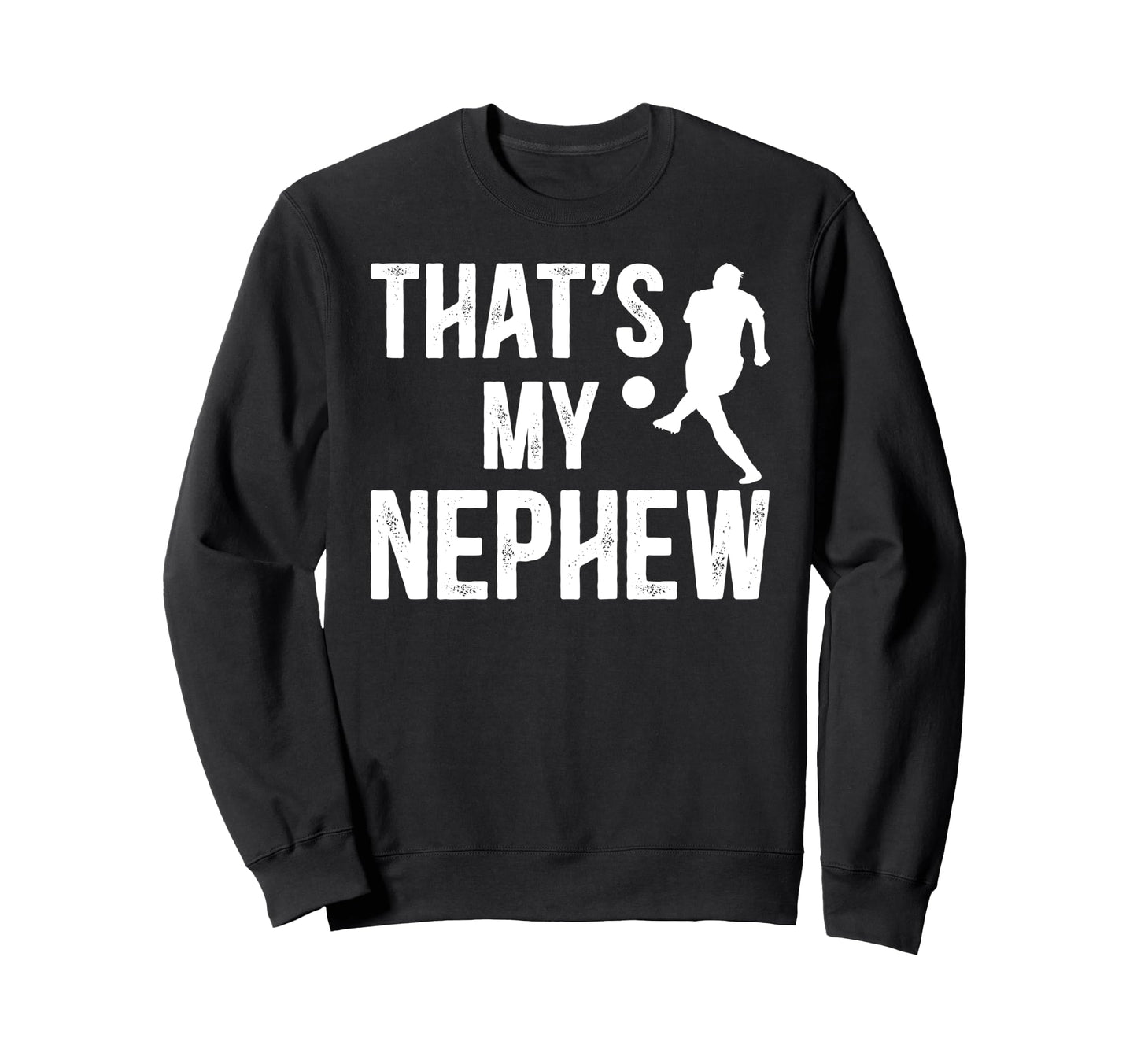 Thats My Nephew Soccer Uncle Soccer Sweatshirt - Streetwear Style Unisex - T-Shirt, Sweatshirt, Hoodie