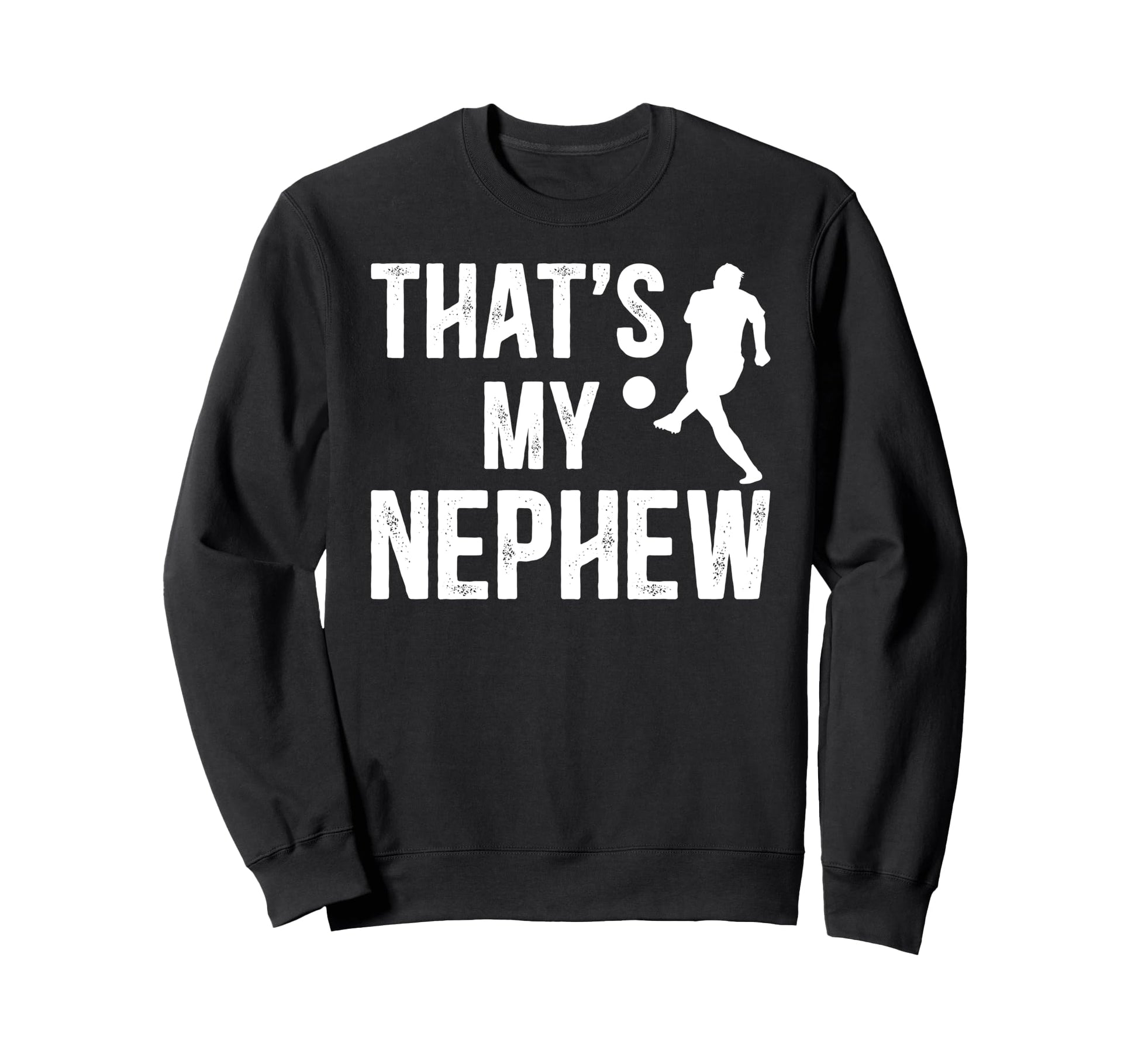 Thats My Nephew Soccer Uncle Soccer Sweatshirt - Streetwear Style Unisex - T-Shirt, Sweatshirt, Hoodie