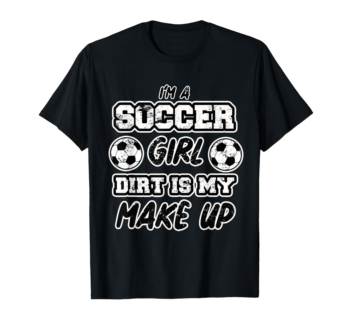 Funny Im Soccer Dirt Is My Makeup Gift T-Shirt - Unique Graphic Unisex - T-Shirt, Sweatshirt, Hoodie