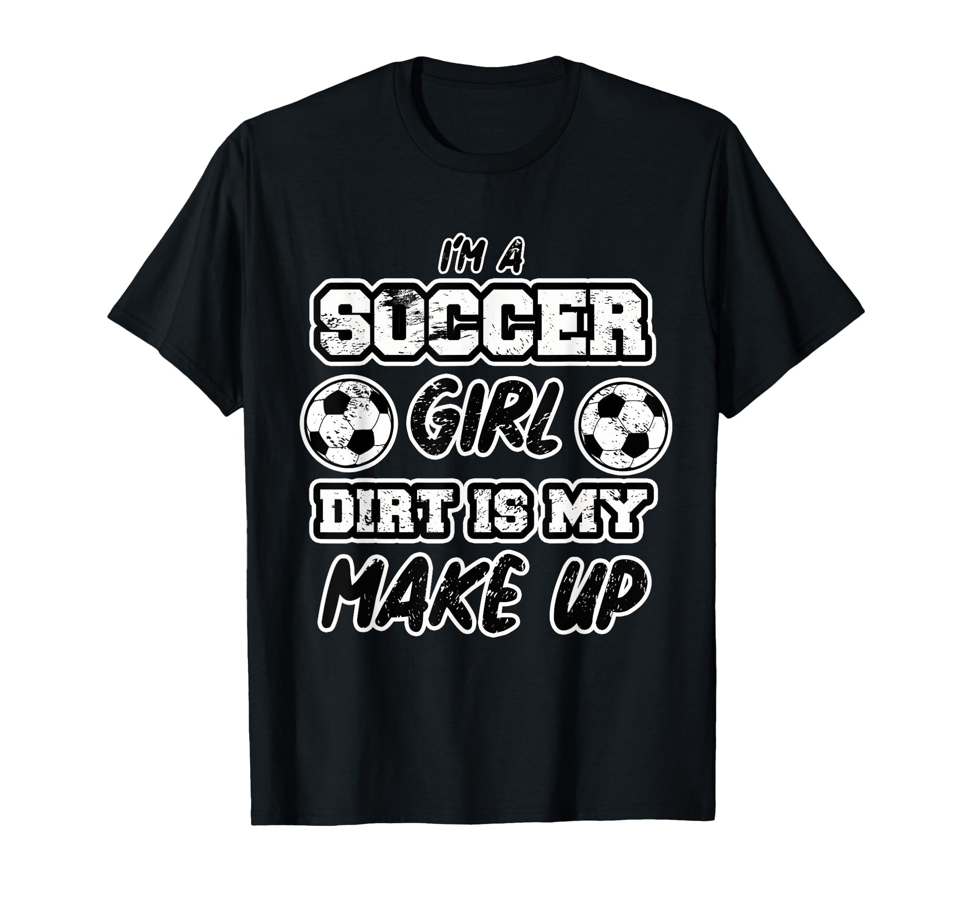 Funny Im Soccer Dirt Is My Makeup Gift T-Shirt - Unique Graphic Unisex - T-Shirt, Sweatshirt, Hoodie