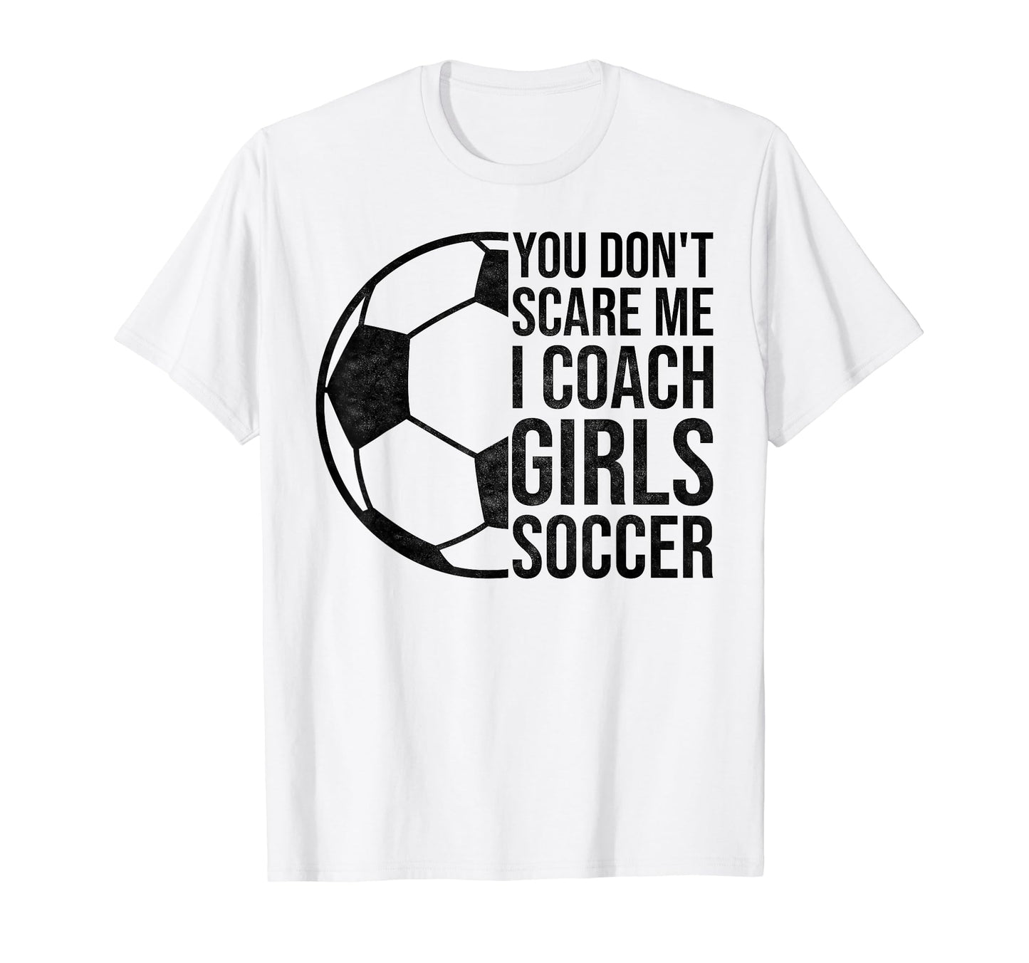 Coaches Gift You Dont Scare Me I Coach T-Shirt - Novelty Apparel Men Women - T-Shirt, Sweatshirt, Hoodie