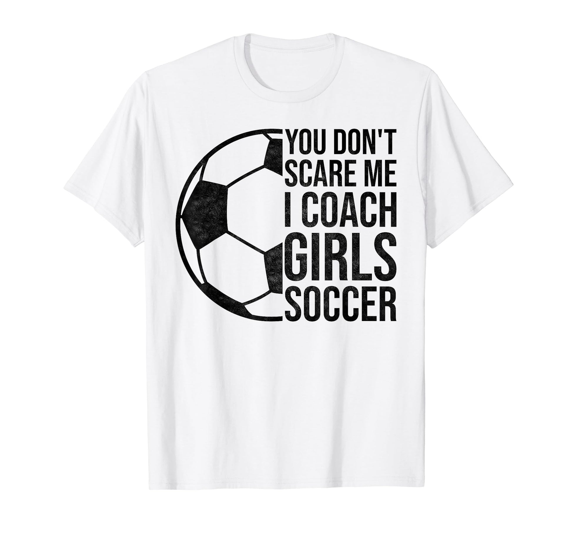 Coaches Gift You Dont Scare Me I Coach T-Shirt - Novelty Apparel Men Women - T-Shirt, Sweatshirt, Hoodie