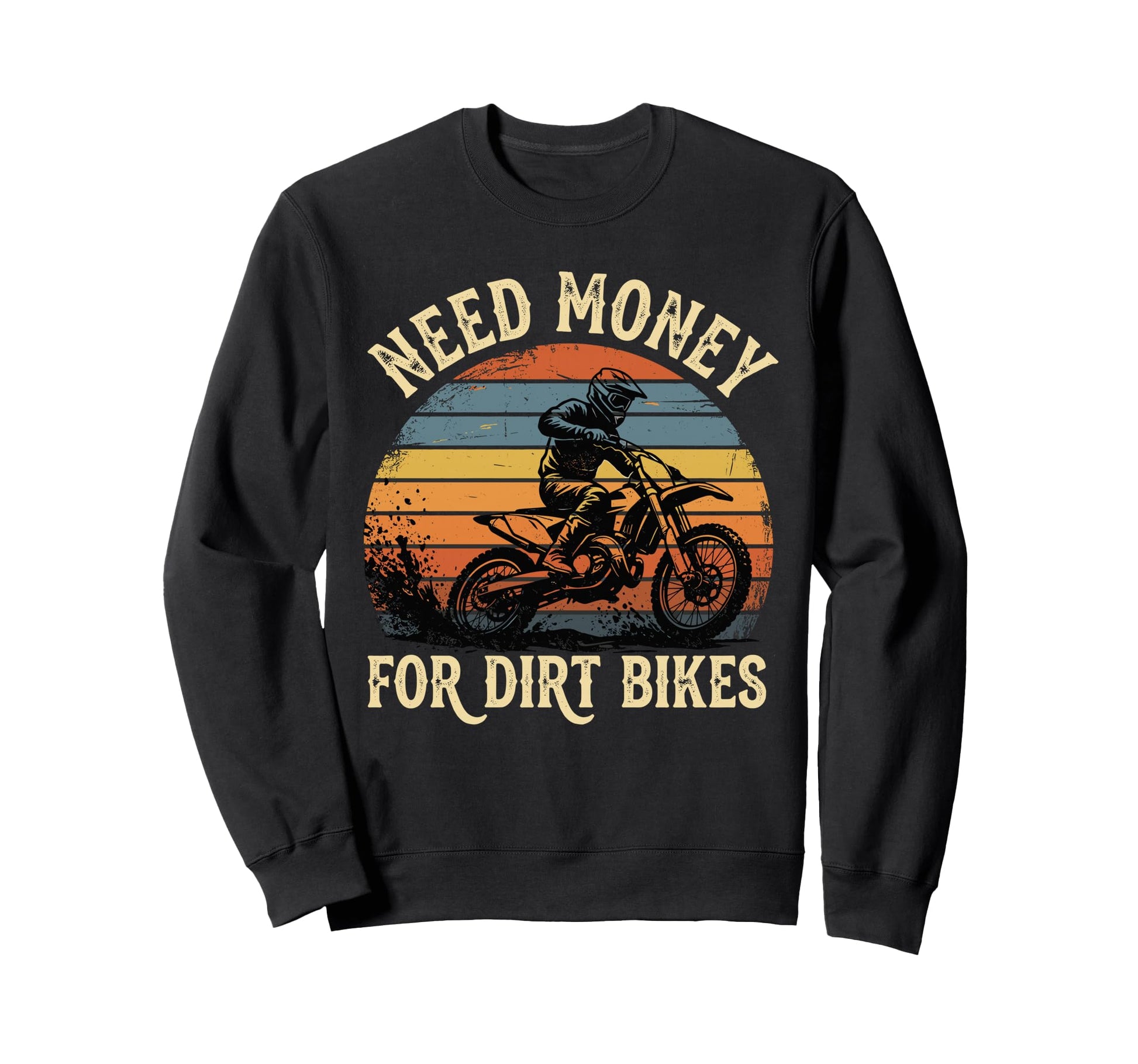Need Money Dirt Bikes Motocross Sweatshirt - Custom Art Print Men Women - T-Shirt, Sweatshirt, Hoodie
