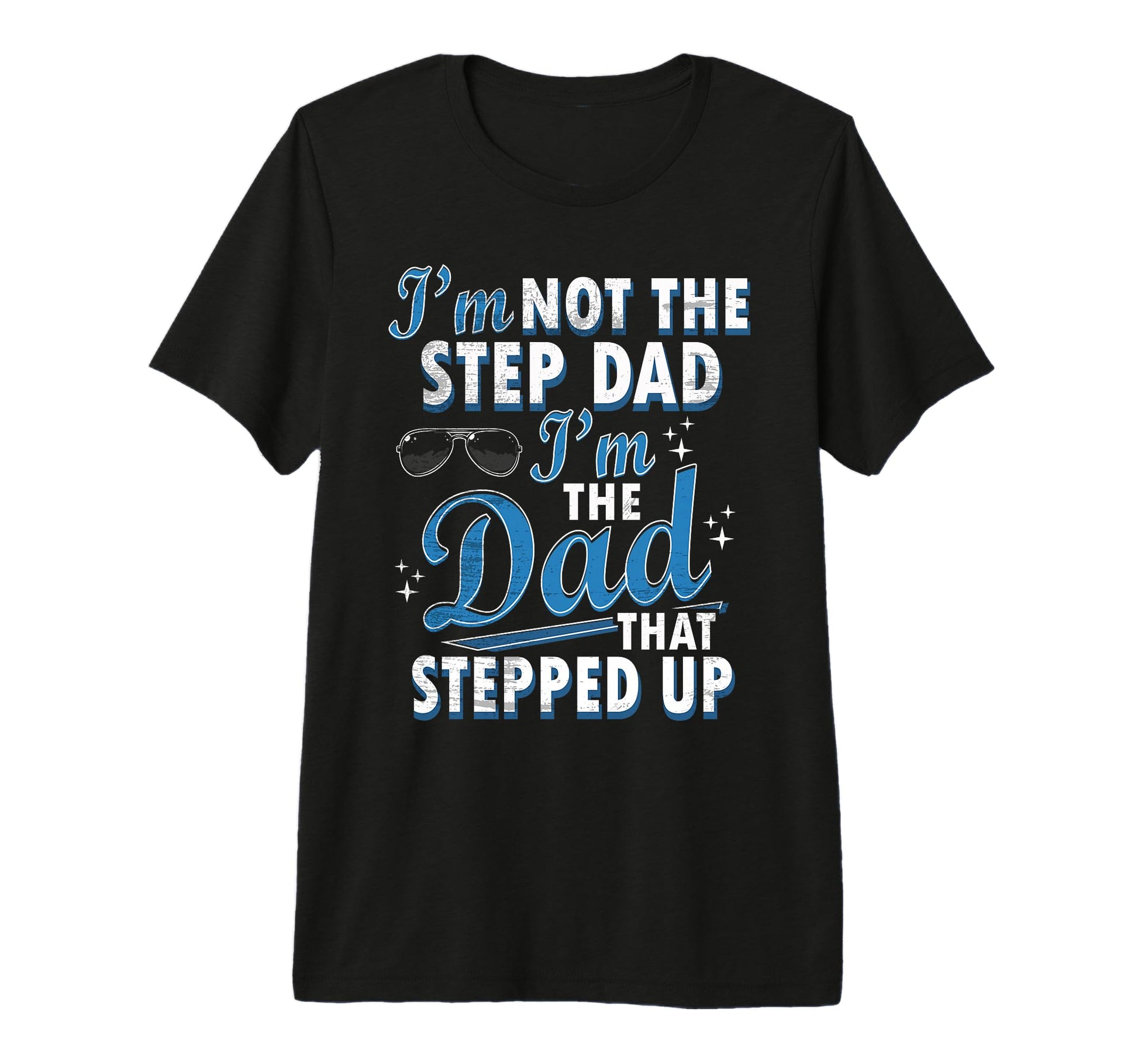 Step Dad Shirts Dad Who Stepped Up Im T-Shirt - Novelty Apparel Men Women - T-Shirt, Sweatshirt, Hoodie