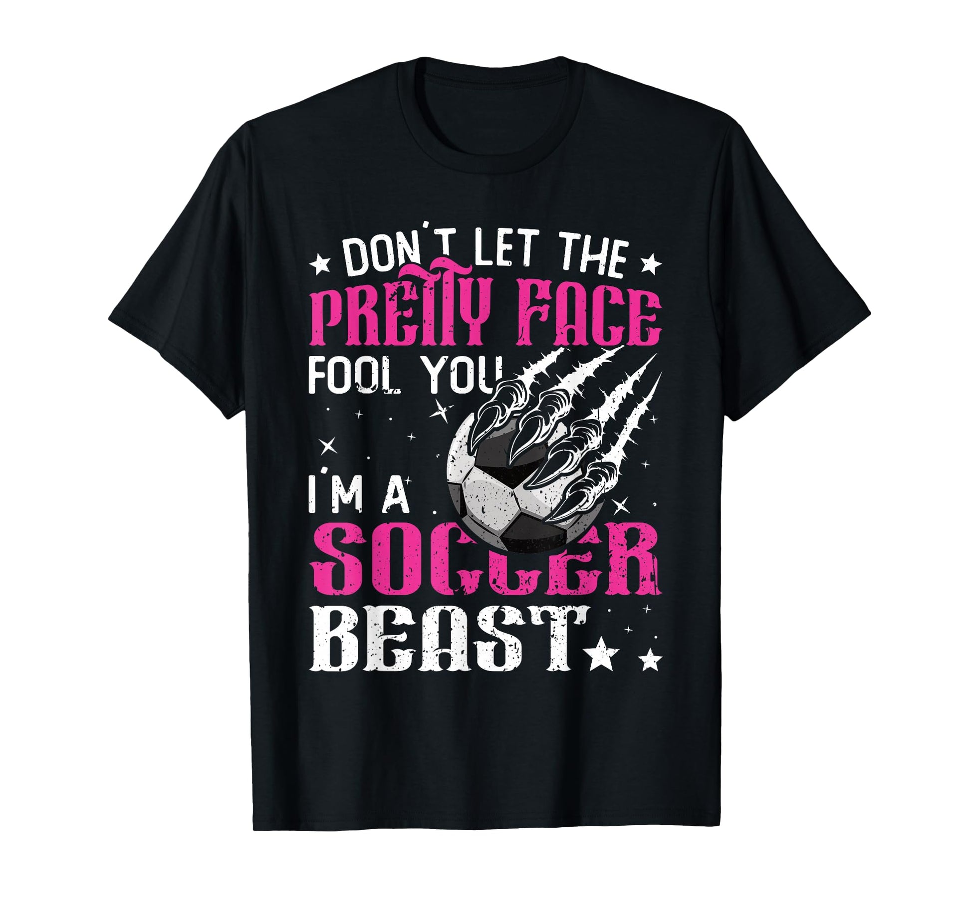 Dont Let Pretty Face Fool You Soccer T-Shirt - Casual Everyday Wear Unisex - T-Shirt, Sweatshirt, Hoodie