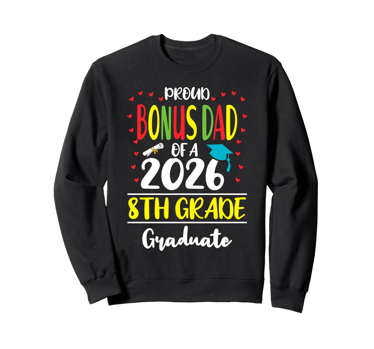 Funny Proud Bonus Dad Class 2026 8Th Sweatshirt - Custom Art Print Unisex - T-Shirt, Sweatshirt, Hoodie