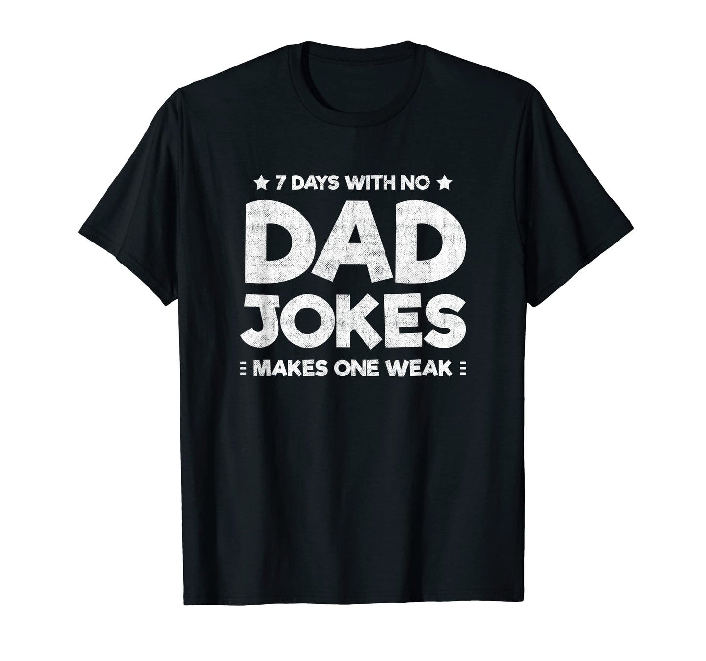 Funny Dad Joke Puns 7 Days No Dad T-Shirt - Casual Everyday Wear Unisex - T-Shirt, Sweatshirt, Hoodie