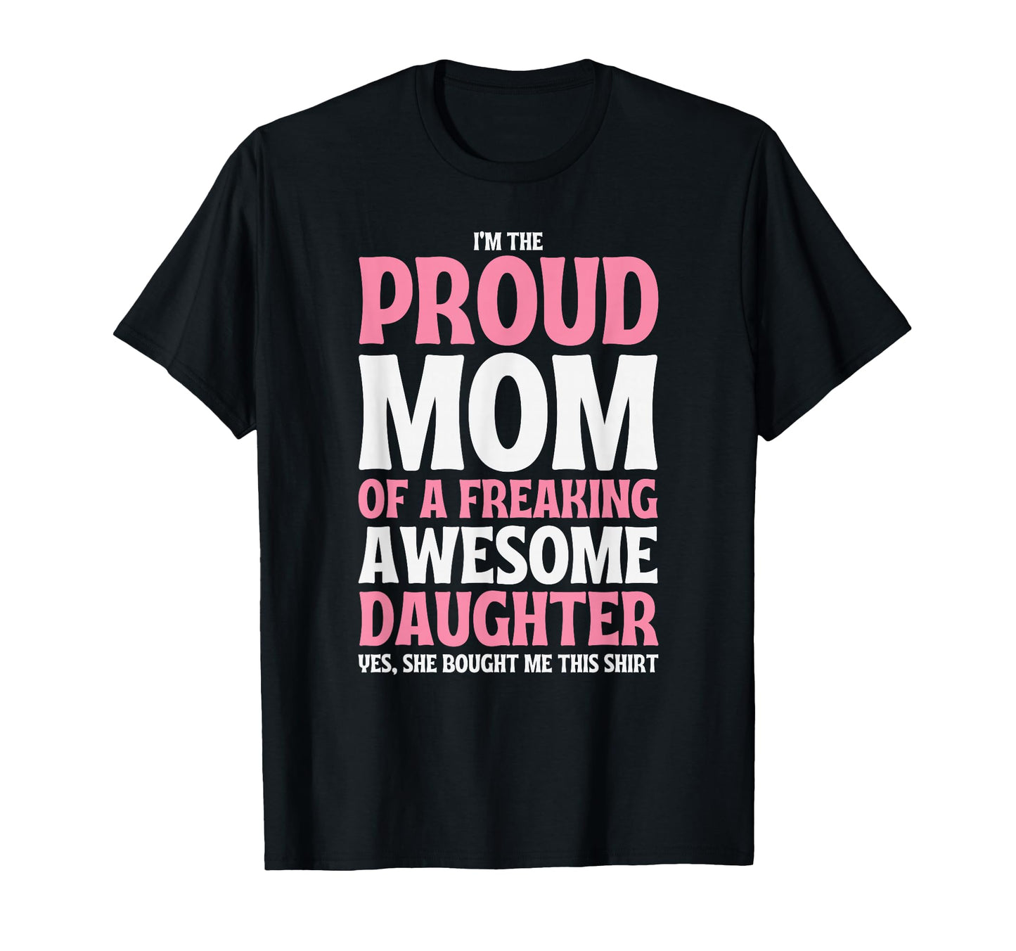 Im Proud Mom Freaking Awesome T-Shirt - Casual Everyday Wear Men Women - T-Shirt, Sweatshirt, Hoodie