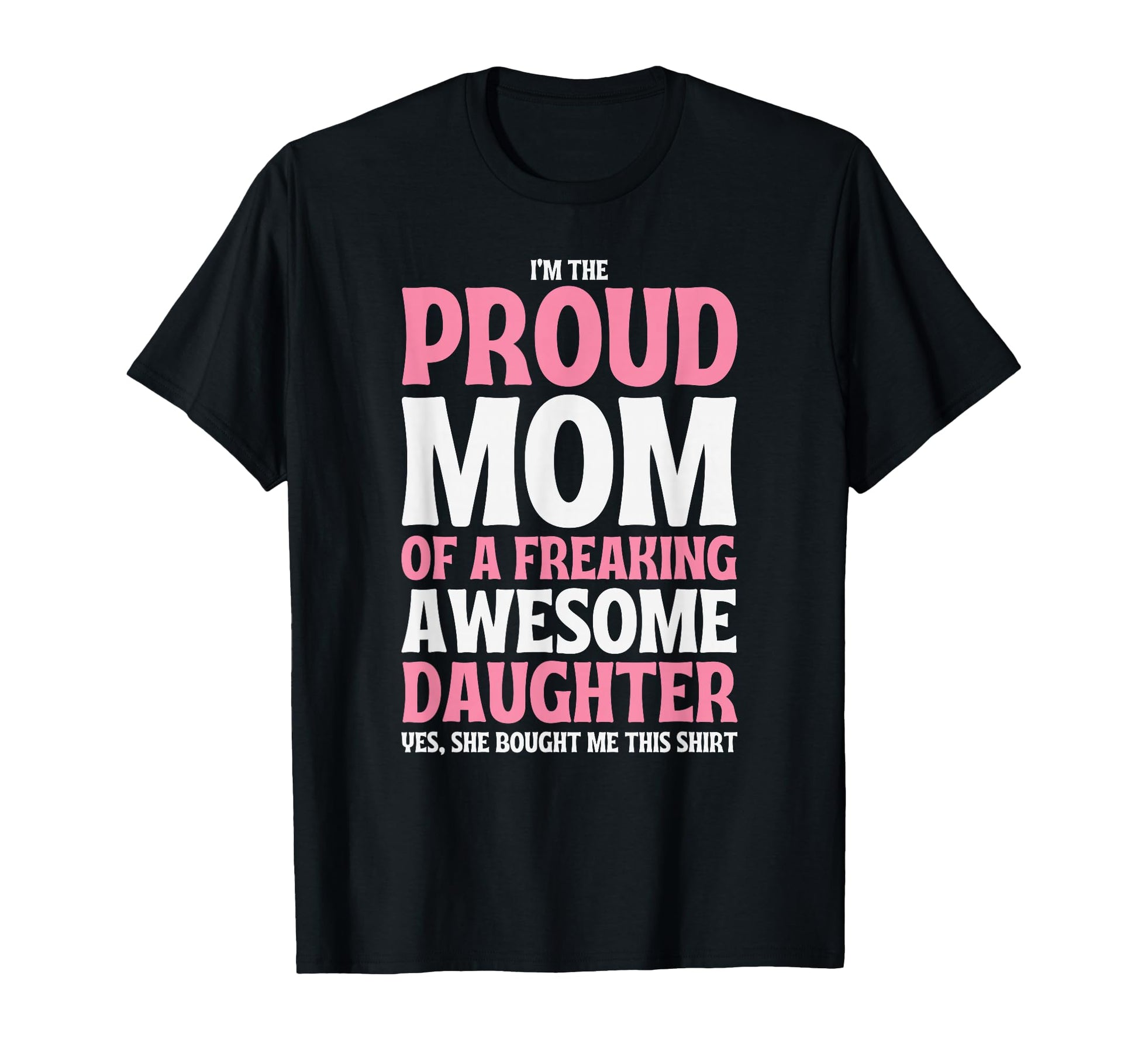 Im Proud Mom Freaking Awesome T-Shirt - Casual Everyday Wear Men Women - T-Shirt, Sweatshirt, Hoodie
