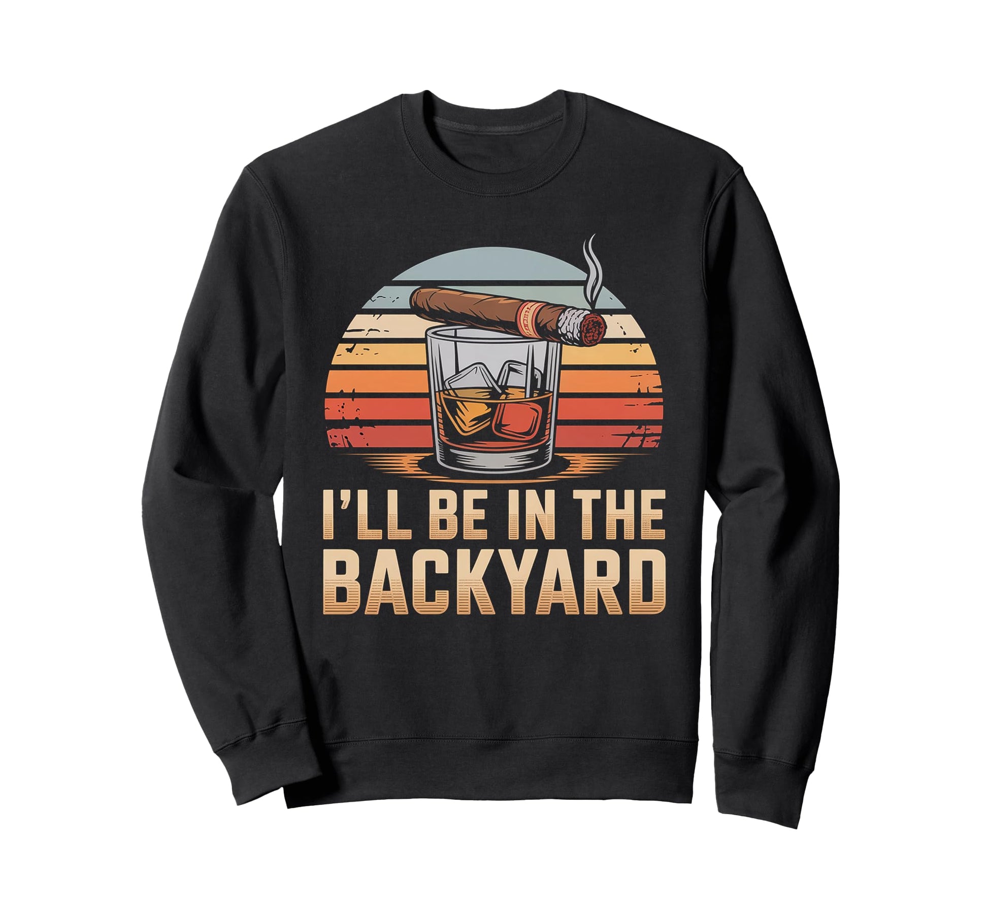 Ill Be Backyard Cigar Bourbon Whiskey Dad Sweatshirt - Graphic Print Unisex - T-Shirt, Sweatshirt, Hoodie