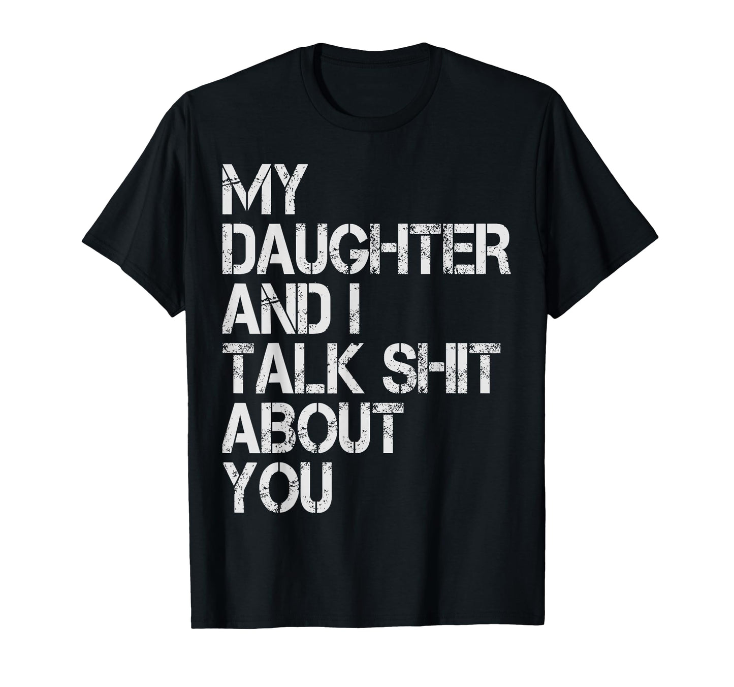 My Daughter And I Talk About You T-Shirt - Casual Everyday Wear Unisex - T-Shirt, Sweatshirt, Hoodie