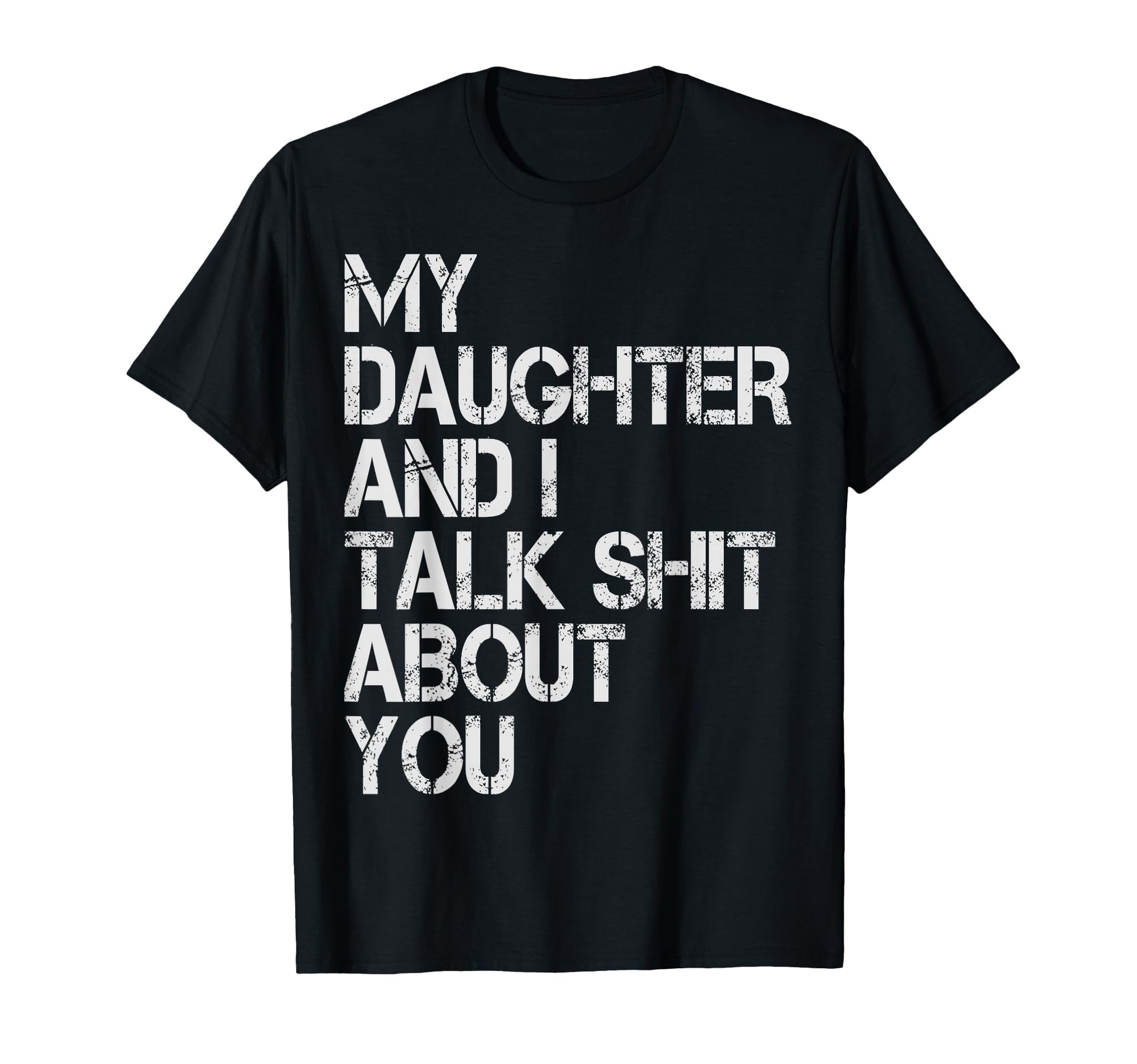 My Daughter And I Talk About You T-Shirt - Casual Everyday Wear Unisex - T-Shirt, Sweatshirt, Hoodie