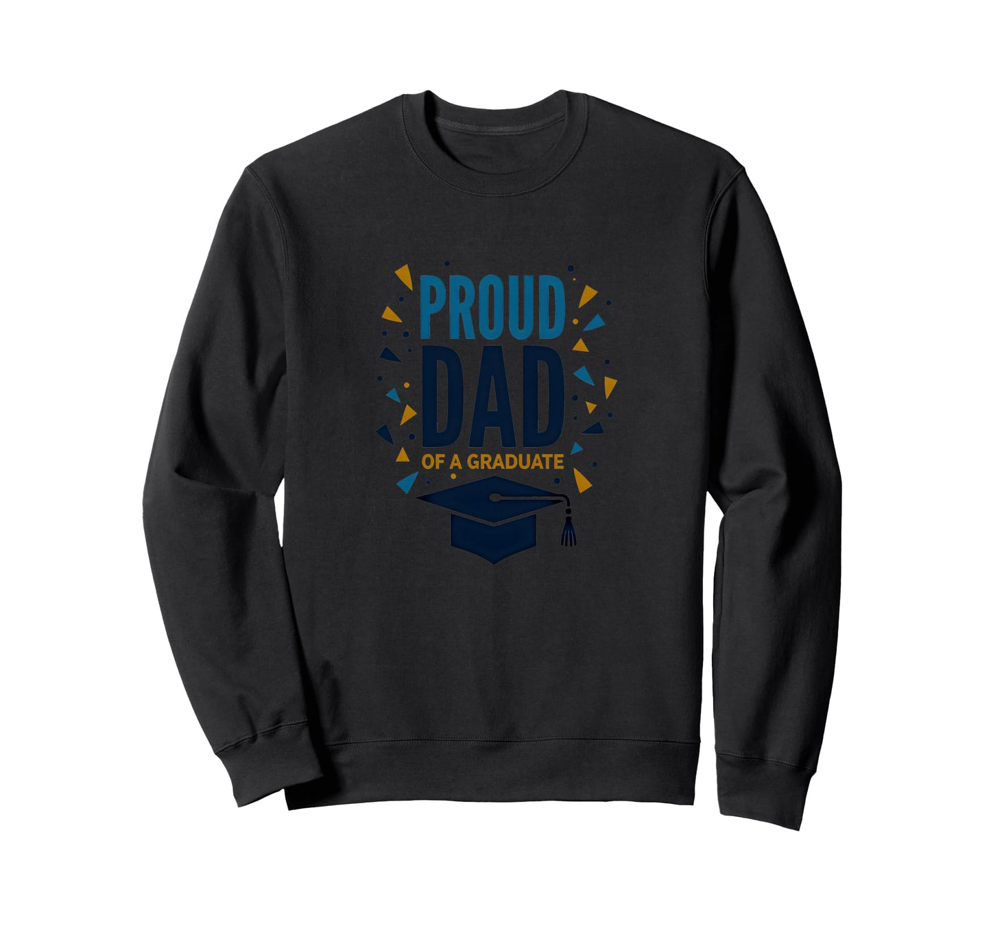 Proud Dad Graduate Festive Graduation Sweatshirt - Trendy Graphic Unisex - T-Shirt, Sweatshirt, Hoodie