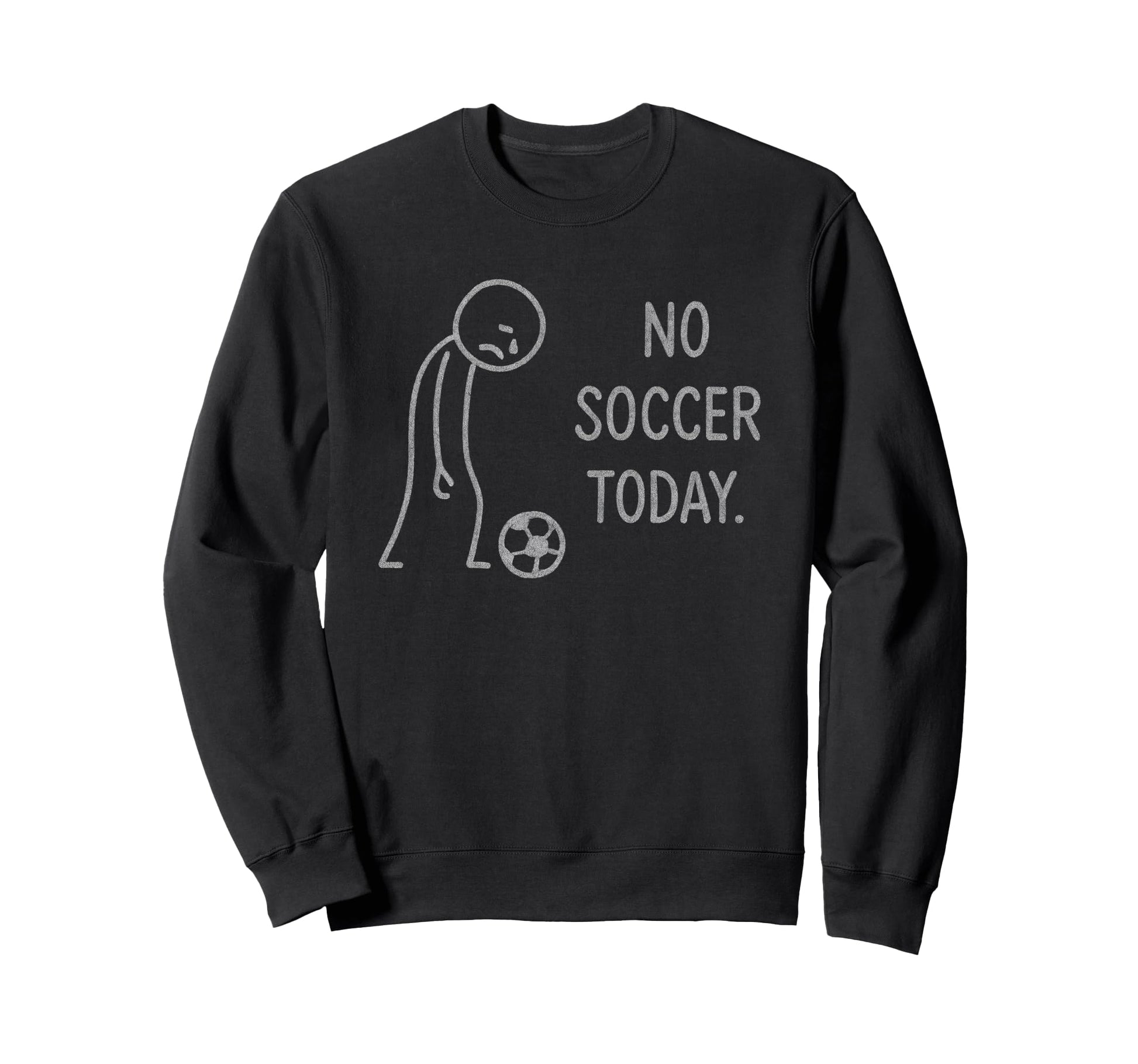 Funny No Soccer Today Soccer Fans Sweatshirt - Fun Novelty Design Men Women - T-Shirt, Sweatshirt, Hoodie