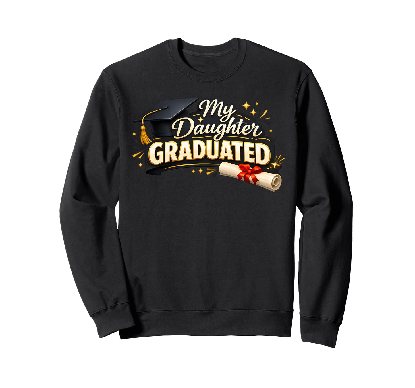 My Daughter Graduated Proud Mom Sweatshirt - Fun Novelty Design Men Women - T-Shirt, Sweatshirt, Hoodie