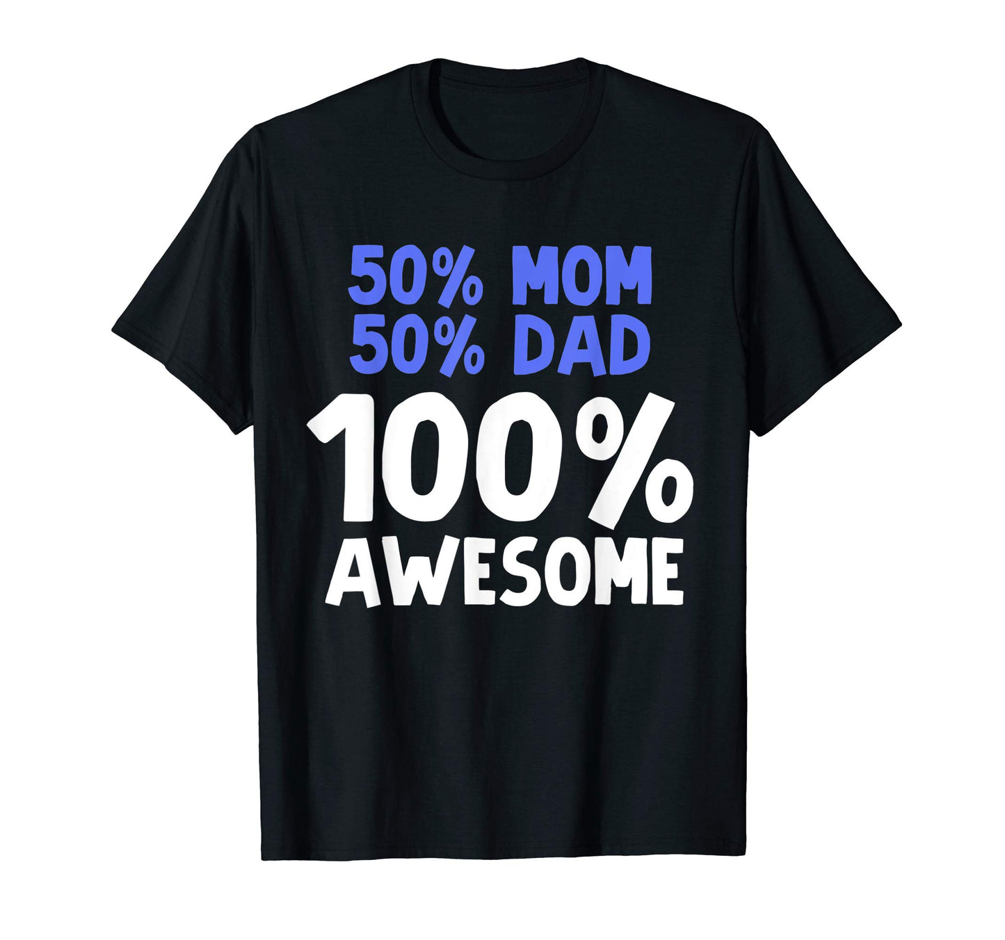 50 Percent Mom 50 Percent Dad 100 T-Shirt - Graphic Print for Adults - T-Shirt, Sweatshirt, Hoodie