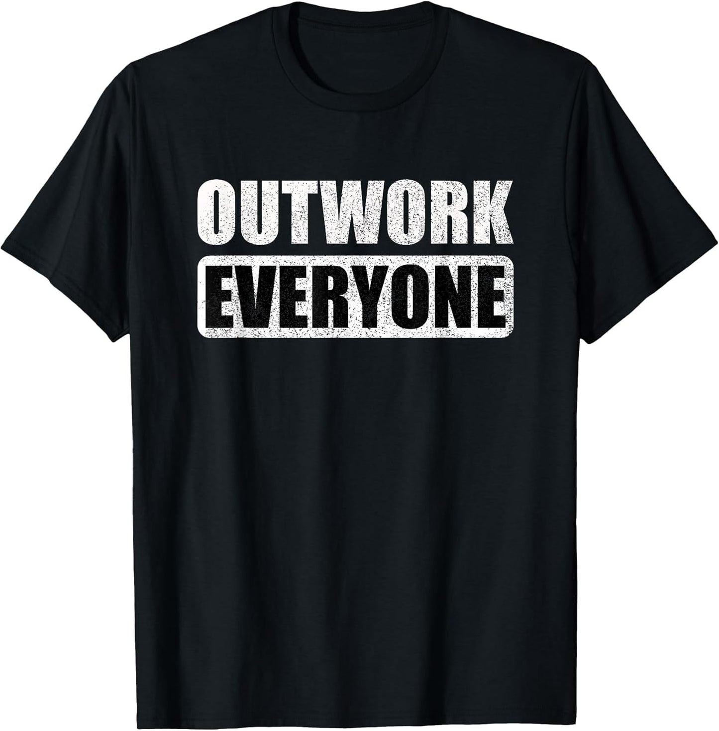 Outwork Everyone Store Unisex T-shirt, Sweatshirt, Hoodie, Long Sleeve Tee - T-Shirt, Sweatshirt, Hoodie