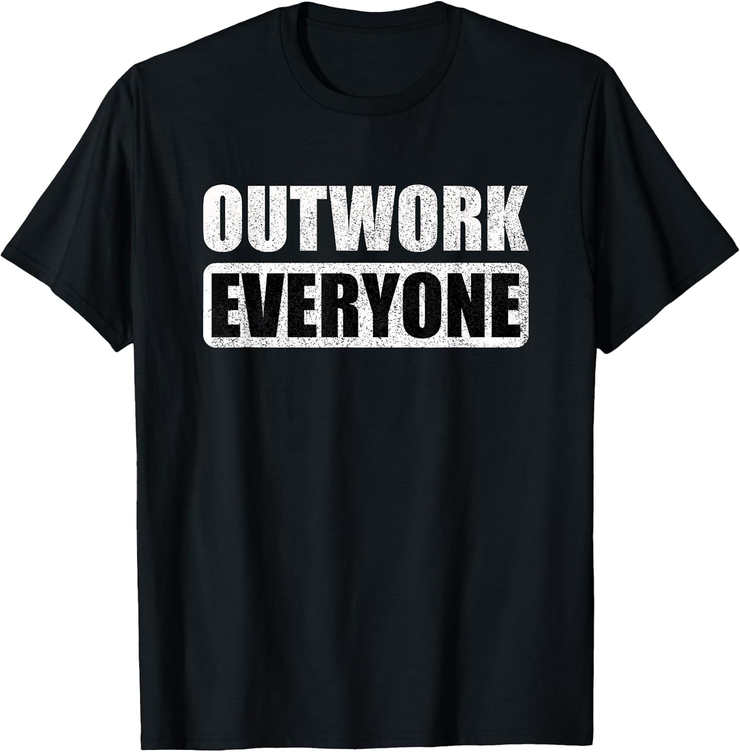 Outwork Everyone Store Unisex T-shirt, Sweatshirt, Hoodie, Long Sleeve Tee - T-Shirt, Sweatshirt, Hoodie