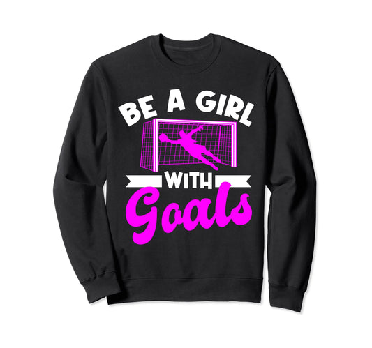Be Goals Soccer Sweatshirt - Fun Novelty Design Men Women - T-Shirt, Sweatshirt, Hoodie